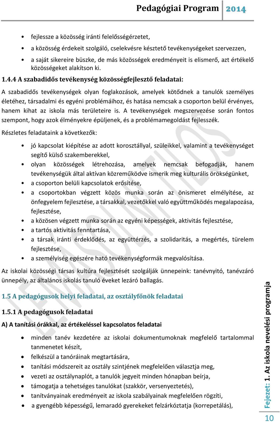 4 A szabadidős tevékenység közösségfejlesztő feladatai: A szabadidős tevékenységek olyan foglakozások, amelyek kötődnek a tanulók személyes életéhez, társadalmi és egyéni problémáihoz, és hatása