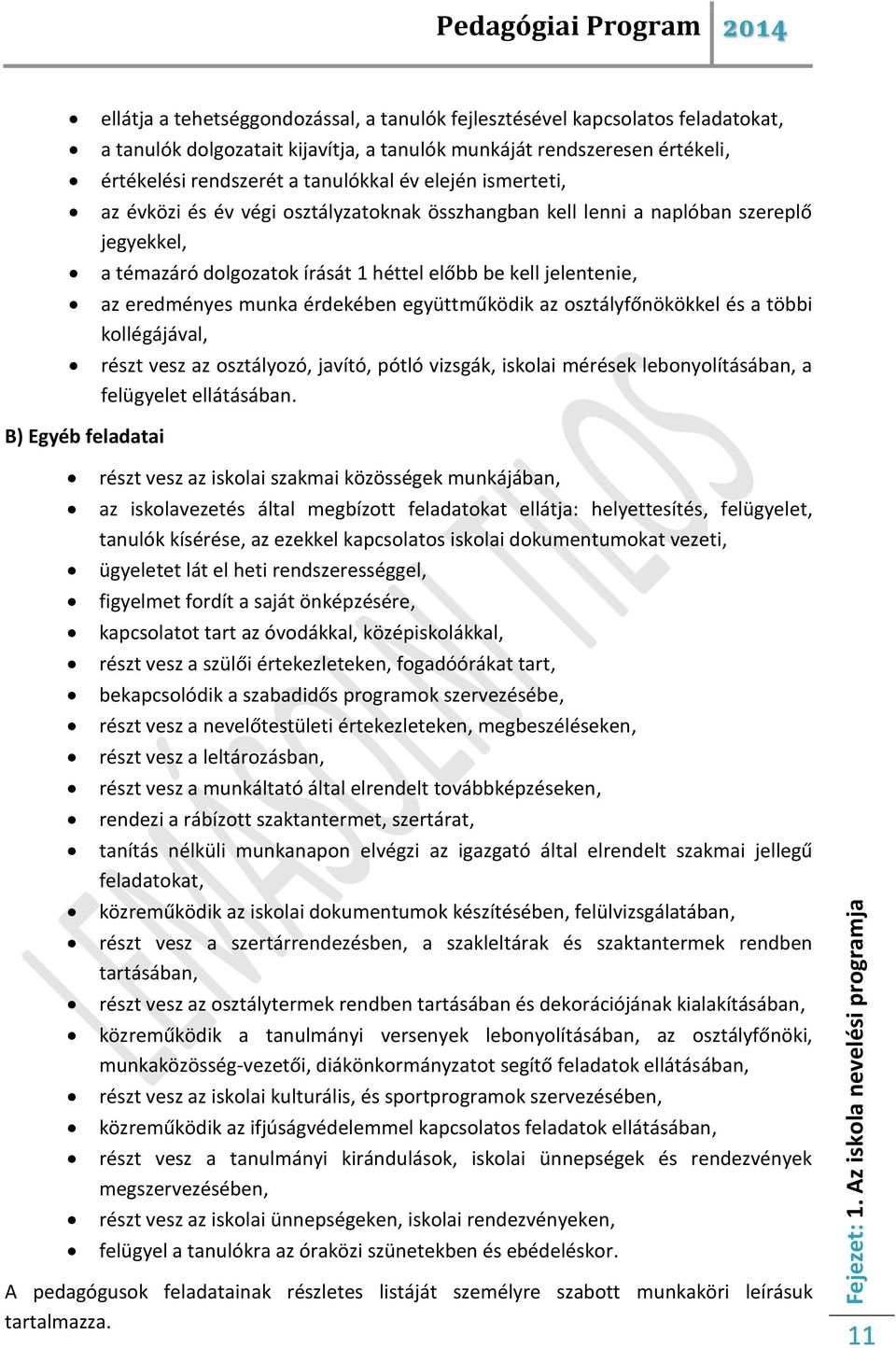 érdekében együttműködik az osztályfőnökökkel és a többi kollégájával, részt vesz az osztályozó, javító, pótló vizsgák, iskolai mérések lebonyolításában, a felügyelet ellátásában.