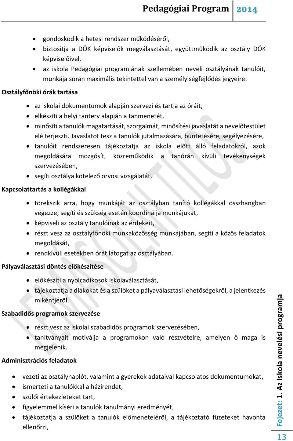 Osztályfőnöki órák tartása az iskolai dokumentumok alapján szervezi és tartja az óráit, elkészíti a helyi tanterv alapján a tanmenetét, minősíti a tanulók magatartását, szorgalmát, minősítési