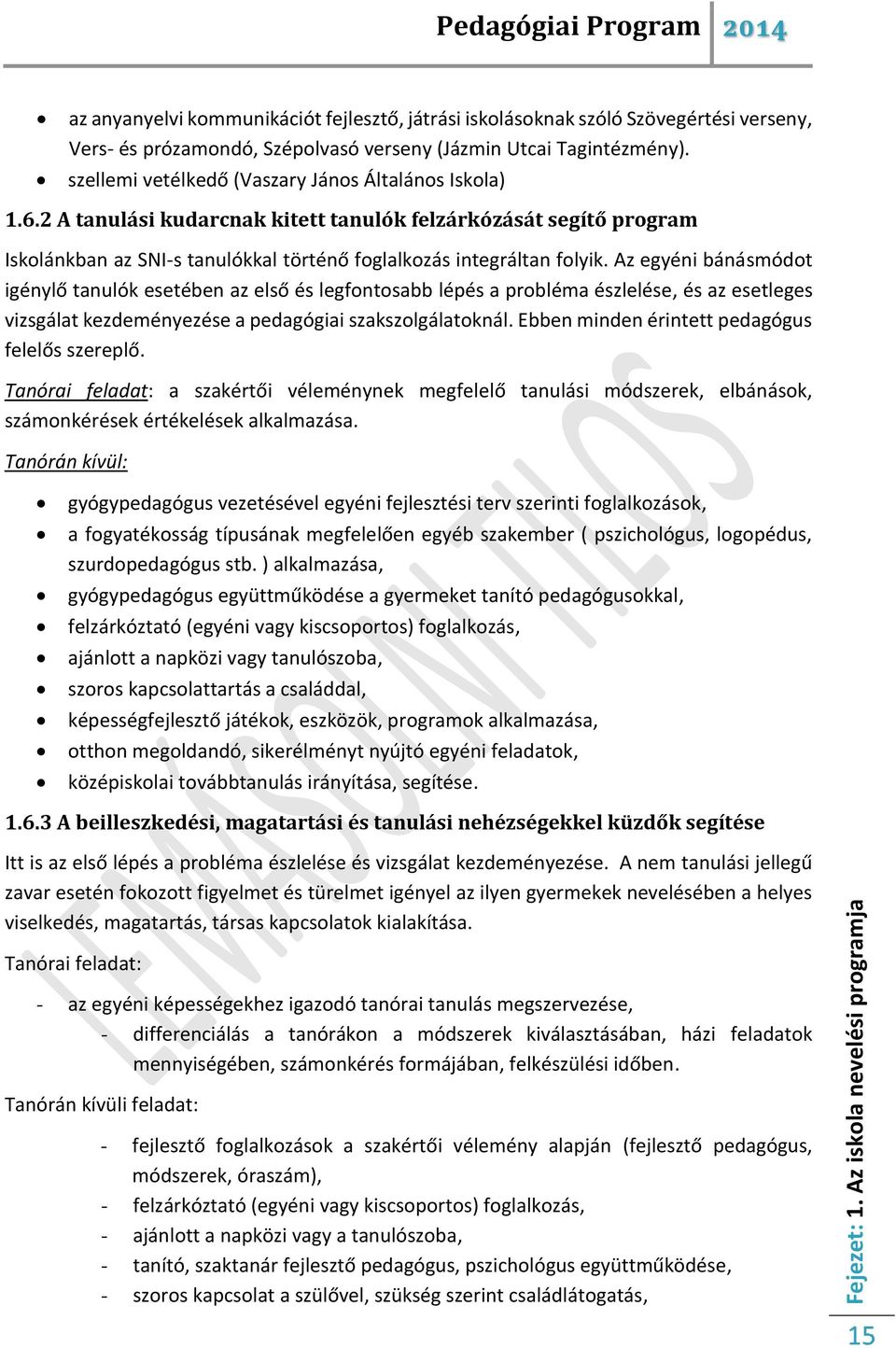 Az egyéni bánásmódot igénylő tanulók esetében az első és legfontosabb lépés a probléma észlelése, és az esetleges vizsgálat kezdeményezése a pedagógiai szakszolgálatoknál.