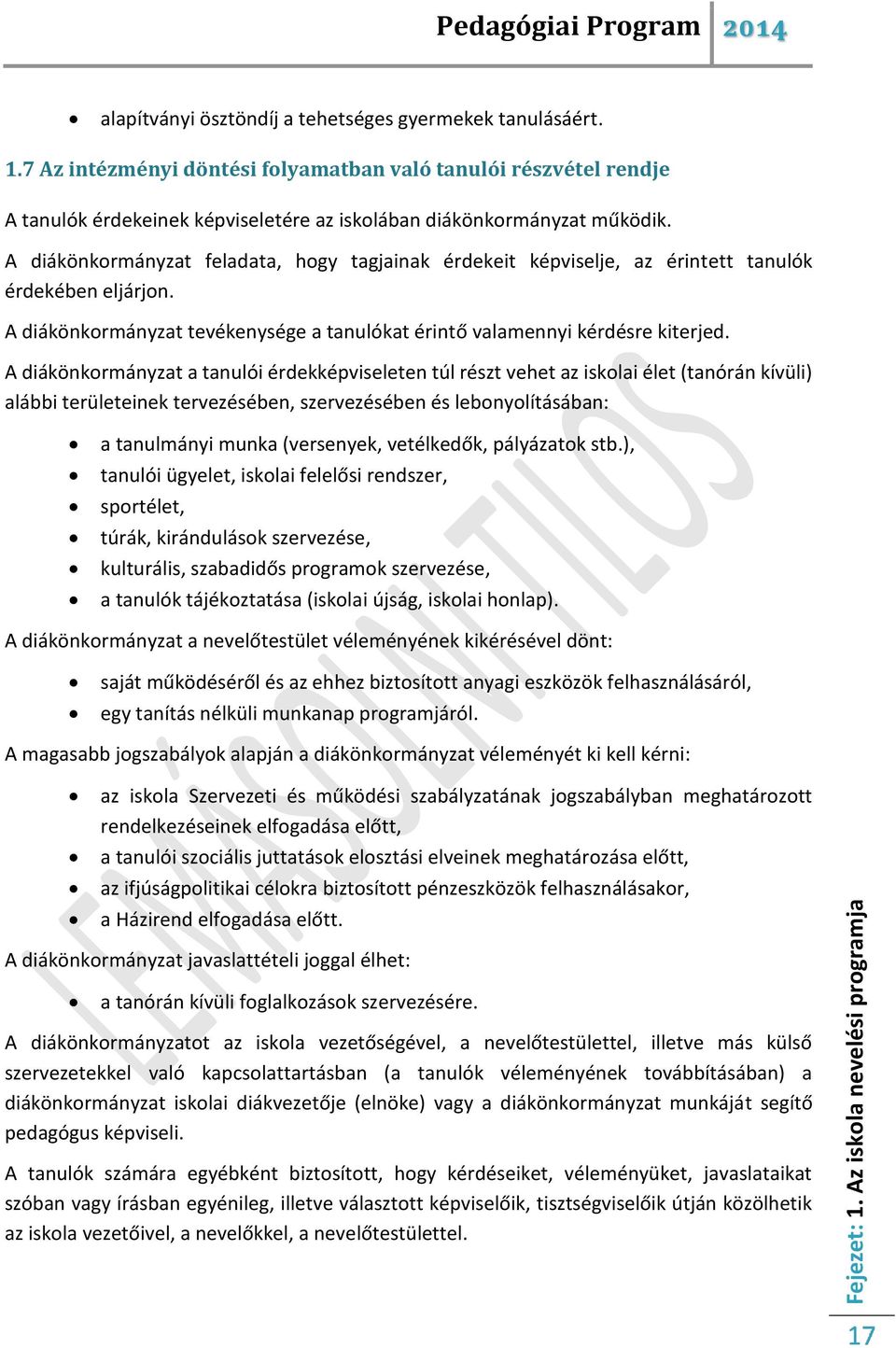 A diákönkormányzat a tanulói érdekképviseleten túl részt vehet az iskolai élet (tanórán kívüli) alábbi területeinek tervezésében, szervezésében és lebonyolításában: a tanulmányi munka (versenyek,