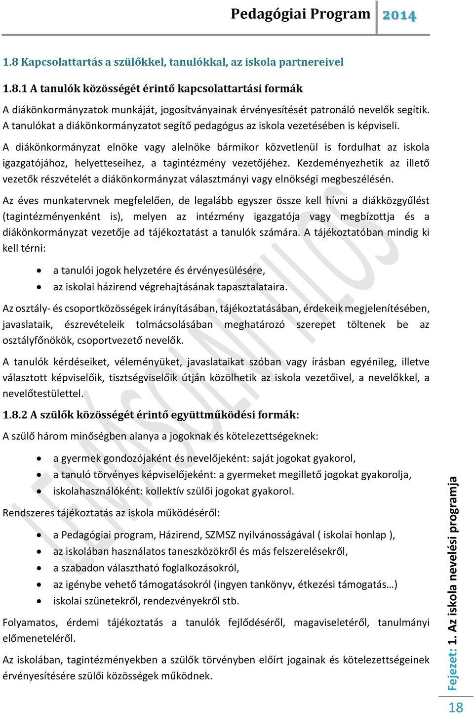 A diákönkormányzat elnöke vagy alelnöke bármikor közvetlenül is fordulhat az iskola igazgatójához, helyetteseihez, a tagintézmény vezetőjéhez.