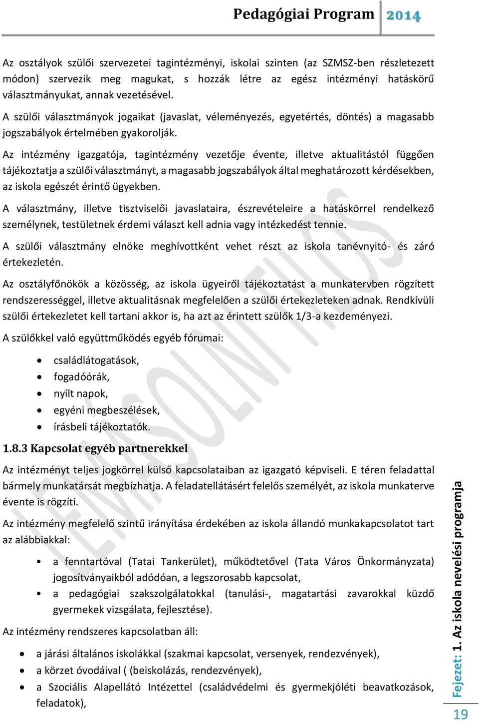 Az intézmény igazgatója, tagintézmény vezetője évente, illetve aktualitástól függően tájékoztatja a szülői választmányt, a magasabb jogszabályok által meghatározott kérdésekben, az iskola egészét