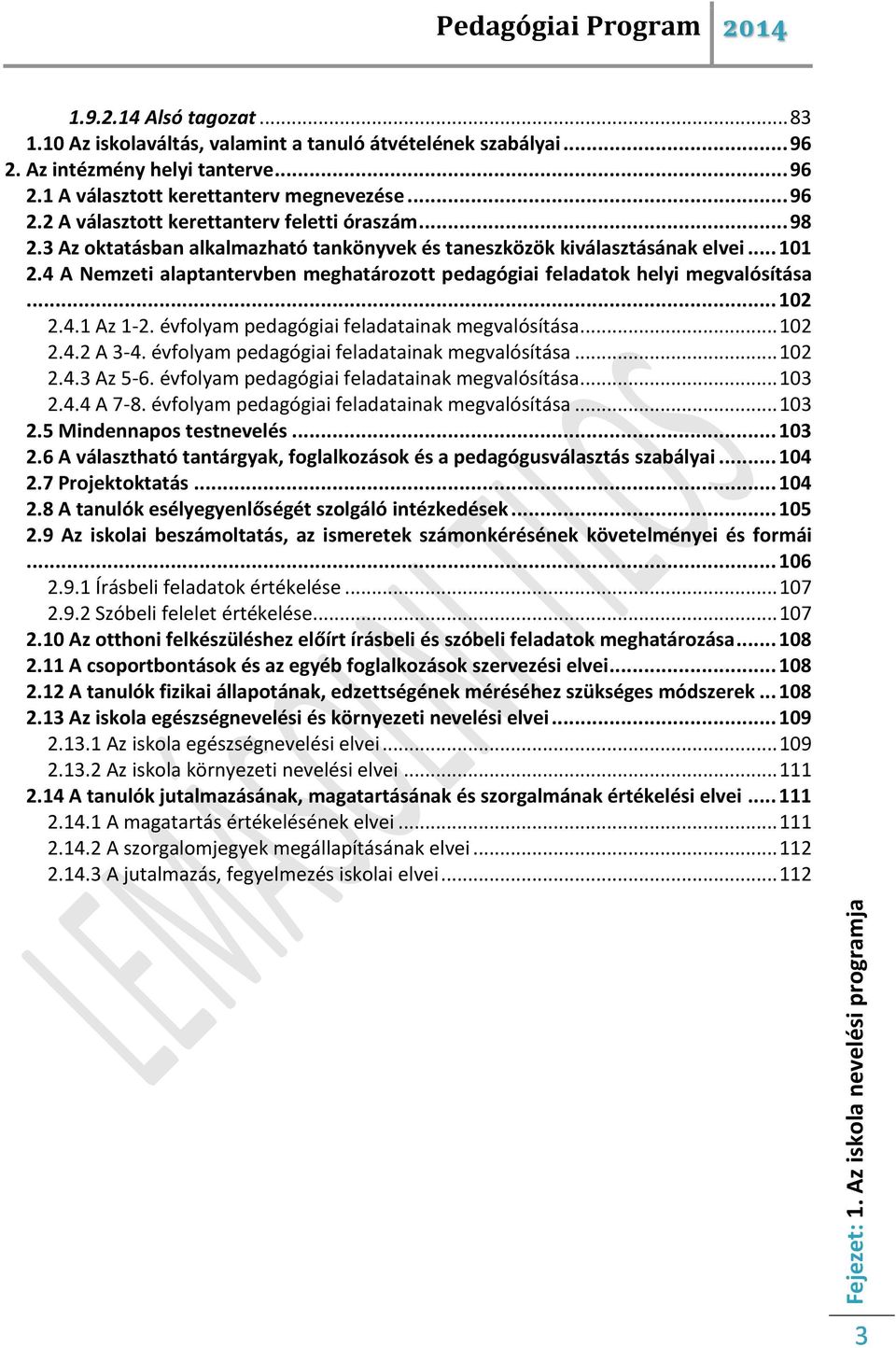 évfolyam pedagógiai feladatainak megvalósítása... 102 2.4.2 A 3-4. évfolyam pedagógiai feladatainak megvalósítása... 102 2.4.3 Az 5-6. évfolyam pedagógiai feladatainak megvalósítása... 103 2.4.4 A 7-8.