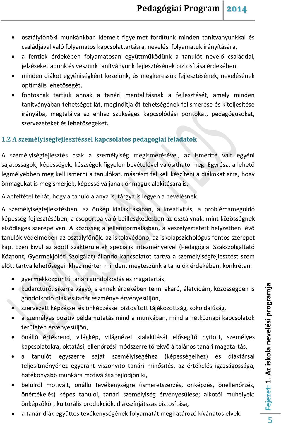 minden diákot egyéniségként kezelünk, és megkeressük fejlesztésének, nevelésének optimális lehetőségét, fontosnak tartjuk annak a tanári mentalitásnak a fejlesztését, amely minden tanítványában