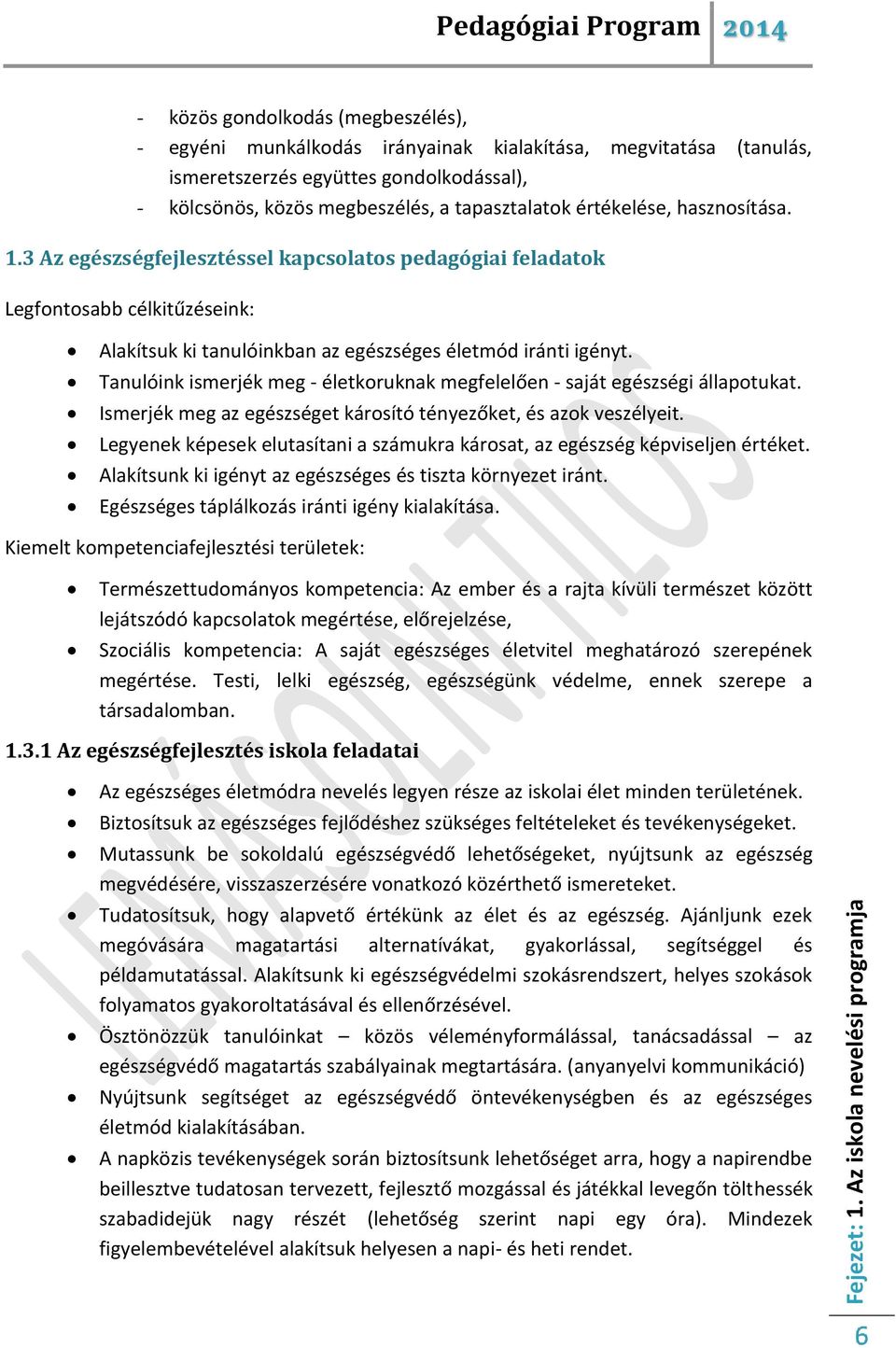 Tanulóink ismerjék meg - életkoruknak megfelelően - saját egészségi állapotukat. Ismerjék meg az egészséget károsító tényezőket, és azok veszélyeit.