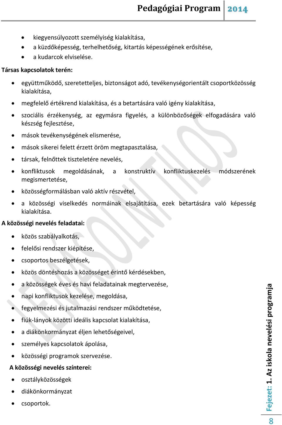 szociális érzékenység, az egymásra figyelés, a különbözőségek elfogadására való készség fejlesztése, mások tevékenységének elismerése, mások sikerei felett érzett öröm megtapasztalása, társak,