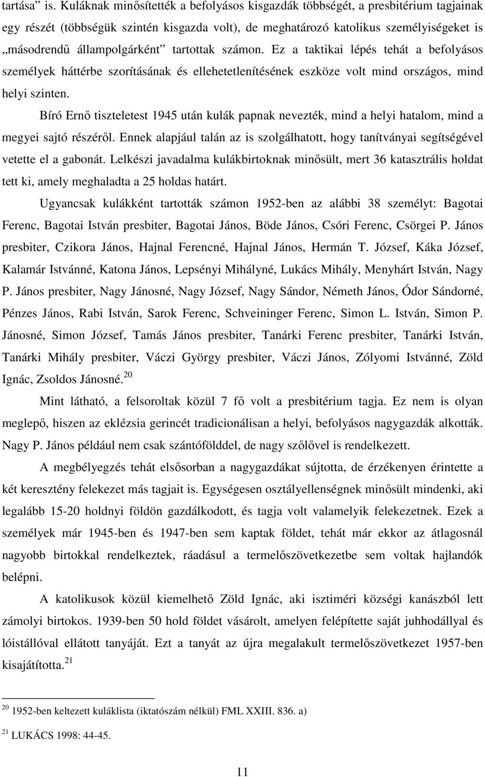 tartottak számon. Ez a taktikai lépés tehát a befolyásos személyek háttérbe szorításának és ellehetetlenítésének eszköze volt mind országos, mind helyi szinten.