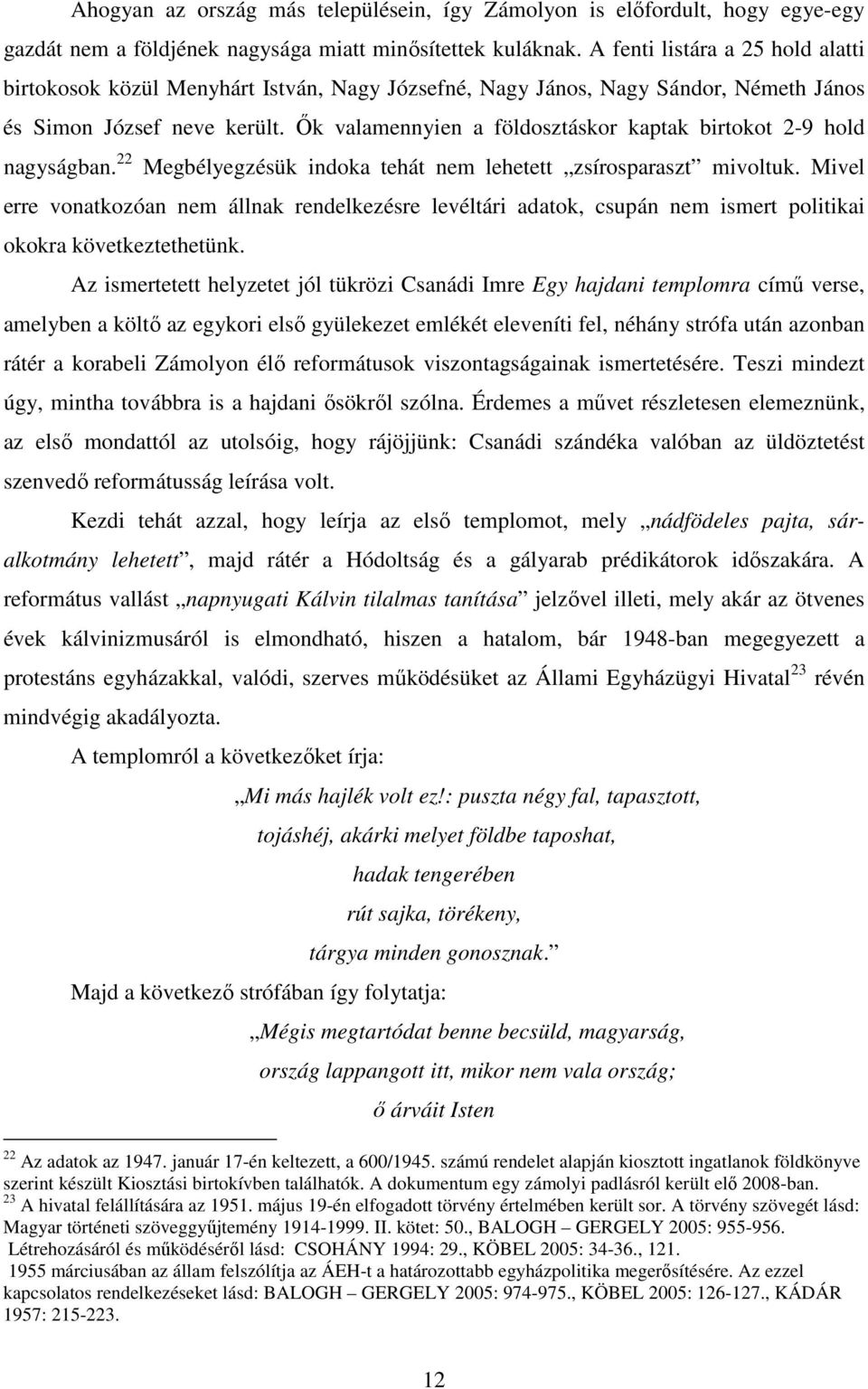 Ők valamennyien a földosztáskor kaptak birtokot 2-9 hold nagyságban. 22 Megbélyegzésük indoka tehát nem lehetett zsírosparaszt mivoltuk.