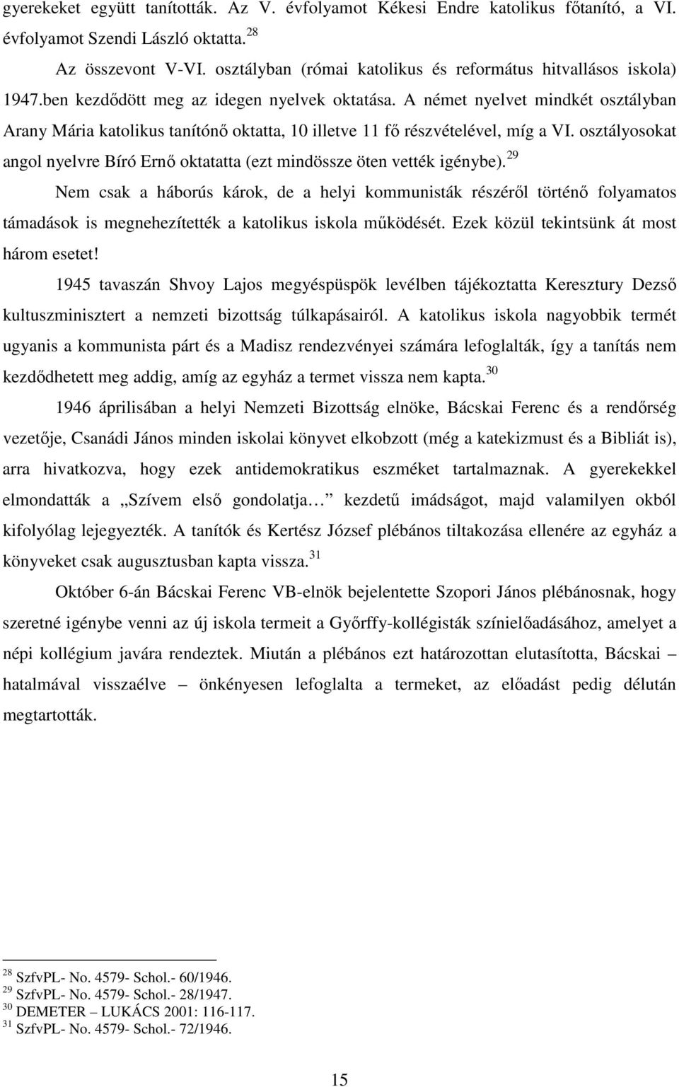 A német nyelvet mindkét osztályban Arany Mária katolikus tanítónő oktatta, 10 illetve 11 fő részvételével, míg a VI.