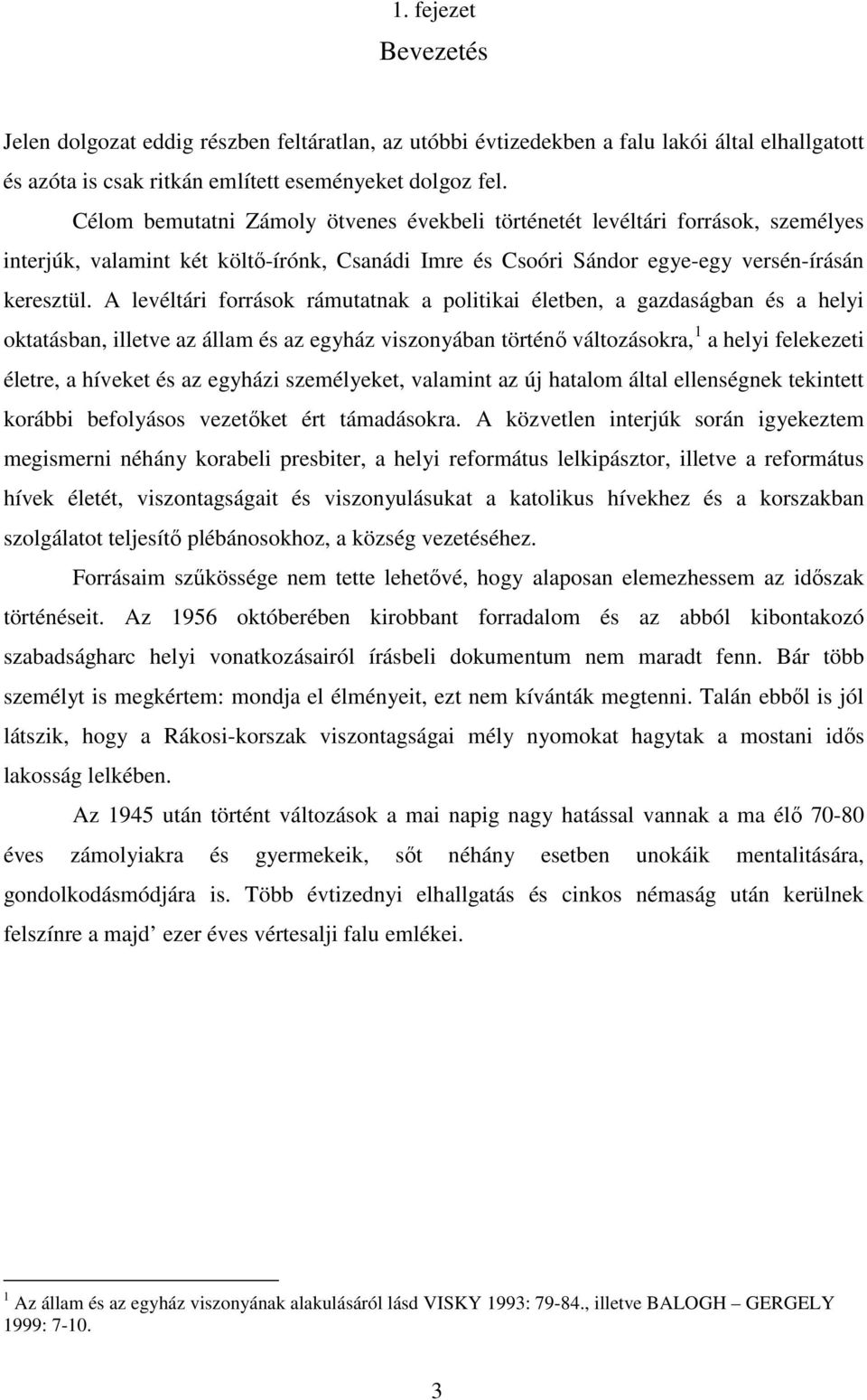 A levéltári források rámutatnak a politikai életben, a gazdaságban és a helyi oktatásban, illetve az állam és az egyház viszonyában történő változásokra, 1 a helyi felekezeti életre, a híveket és az