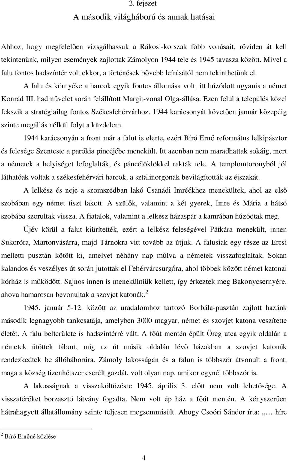 A falu és környéke a harcok egyik fontos állomása volt, itt húzódott ugyanis a német Konrád III. hadművelet során felállított Margit-vonal Olga-állása.