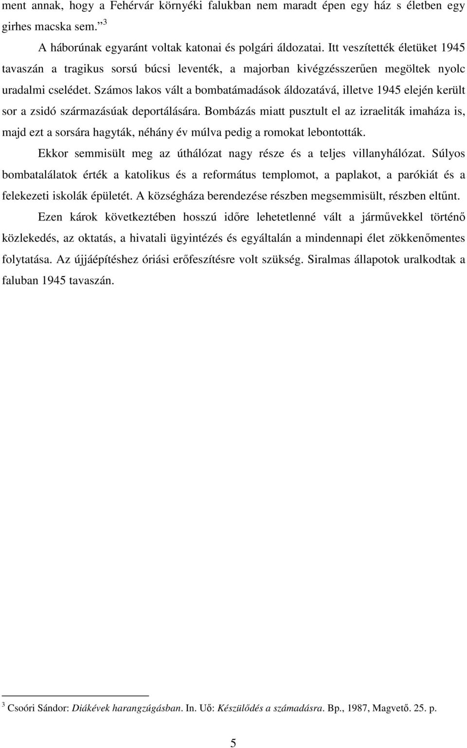 Számos lakos vált a bombatámadások áldozatává, illetve 1945 elején került sor a zsidó származásúak deportálására.