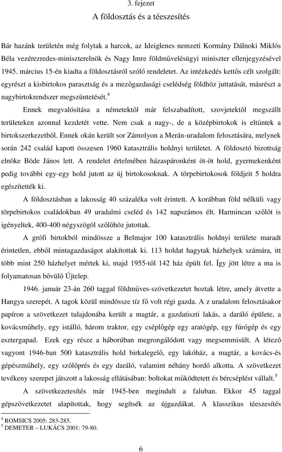 Az intézkedés kettős célt szolgált: egyrészt a kisbirtokos parasztság és a mezőgazdasági cselédség földhöz juttatását, másrészt a nagybirtokrendszer megszüntetését.