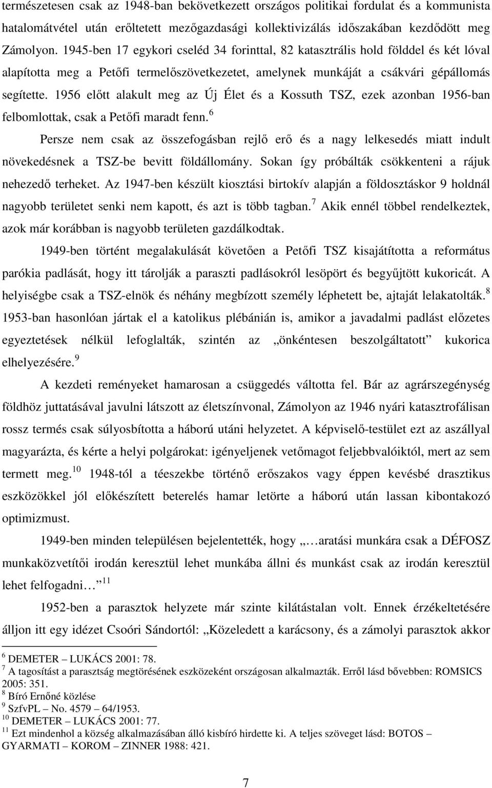 1956 előtt alakult meg az Új Élet és a Kossuth TSZ, ezek azonban 1956-ban felbomlottak, csak a Petőfi maradt fenn.