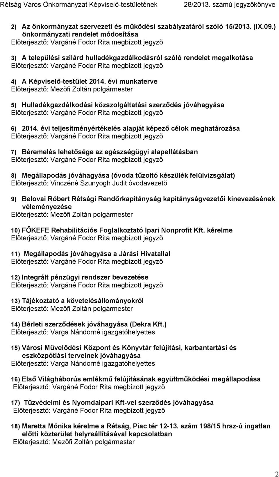 megbízott jegyző 4) A Képviselő-testület 2014. évi munkaterve 5) Hulladékgazdálkodási közszolgáltatási szerződés jóváhagyása Előterjesztő: Vargáné Fodor Rita megbízott jegyző 6) 2014.