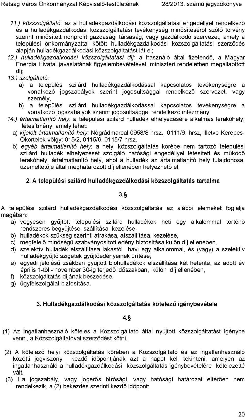 ) hulladékgazdálkodási közszolgáltatási díj: a használó által fizetendő, a Magyar Energia Hivatal javaslatának figyelembevételével, miniszteri rendeletben megállapított díj; 13.