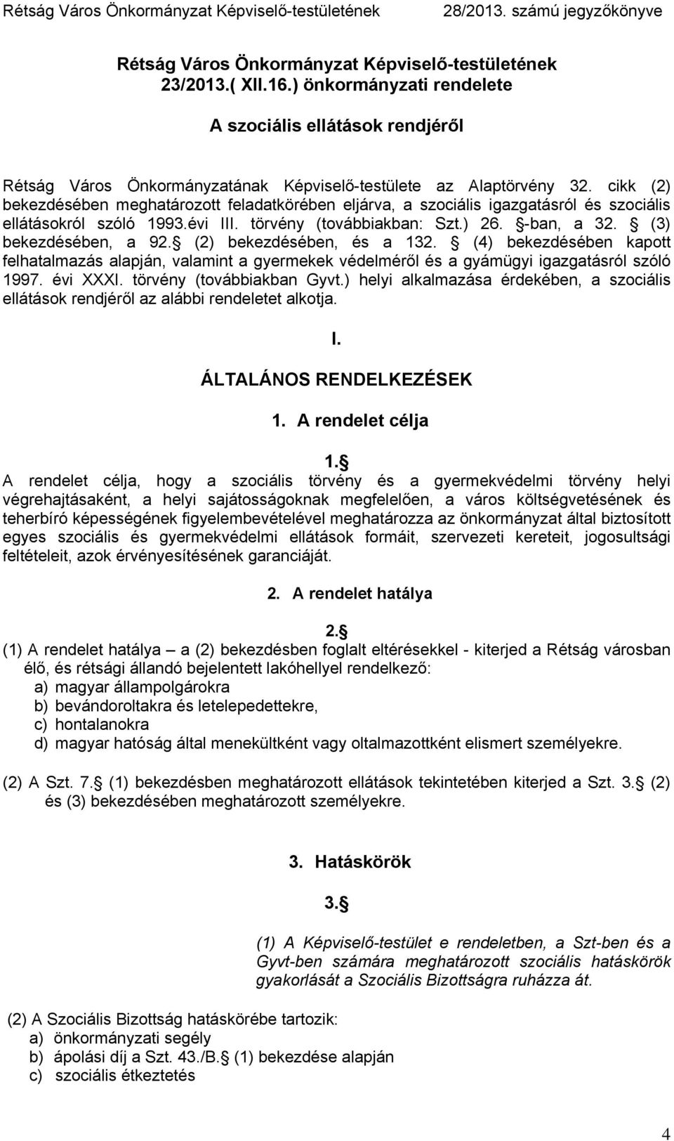 (2) bekezdésében, és a 132. (4) bekezdésében kapott felhatalmazás alapján, valamint a gyermekek védelméről és a gyámügyi igazgatásról szóló 1997. évi XXXI. törvény (továbbiakban Gyvt.