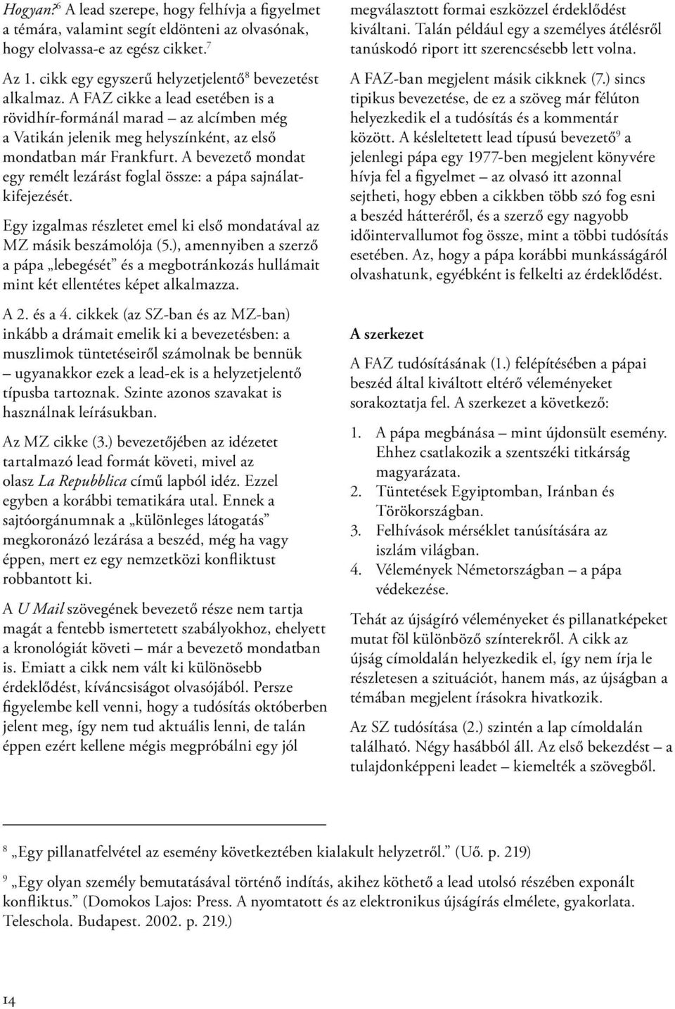 A bevezető mondat egy remélt lezárást foglal össze: a pápa sajnálatkifejezését. Egy izgalmas részletet emel ki első mondatával az MZ másik beszámolója (5.