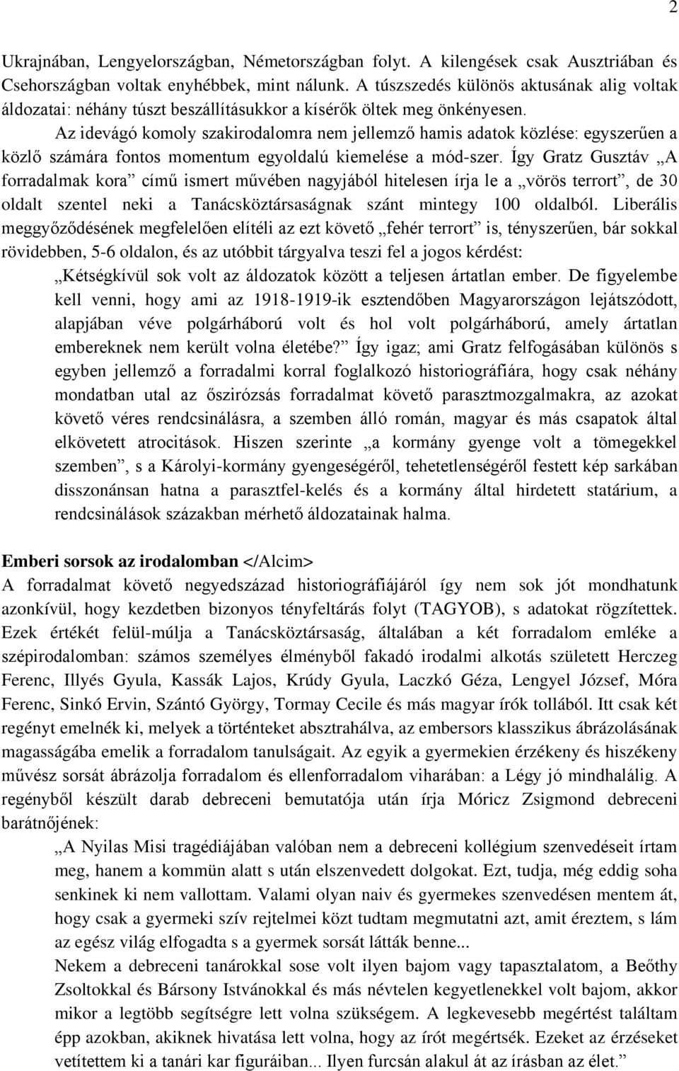 Az idevágó komoly szakirodalomra nem jellemző hamis adatok közlése: egyszerűen a közlő számára fontos momentum egyoldalú kiemelése a mód-szer.