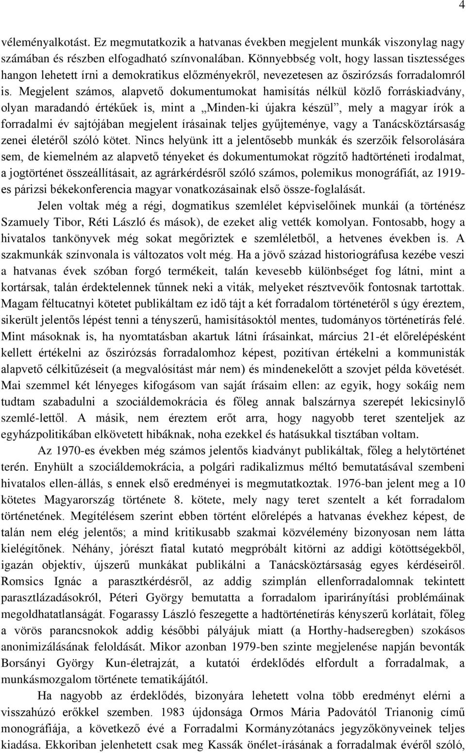 Megjelent számos, alapvető dokumentumokat hamisítás nélkül közlő forráskiadvány, olyan maradandó értékűek is, mint a Minden-ki újakra készül, mely a magyar írók a forradalmi év sajtójában megjelent