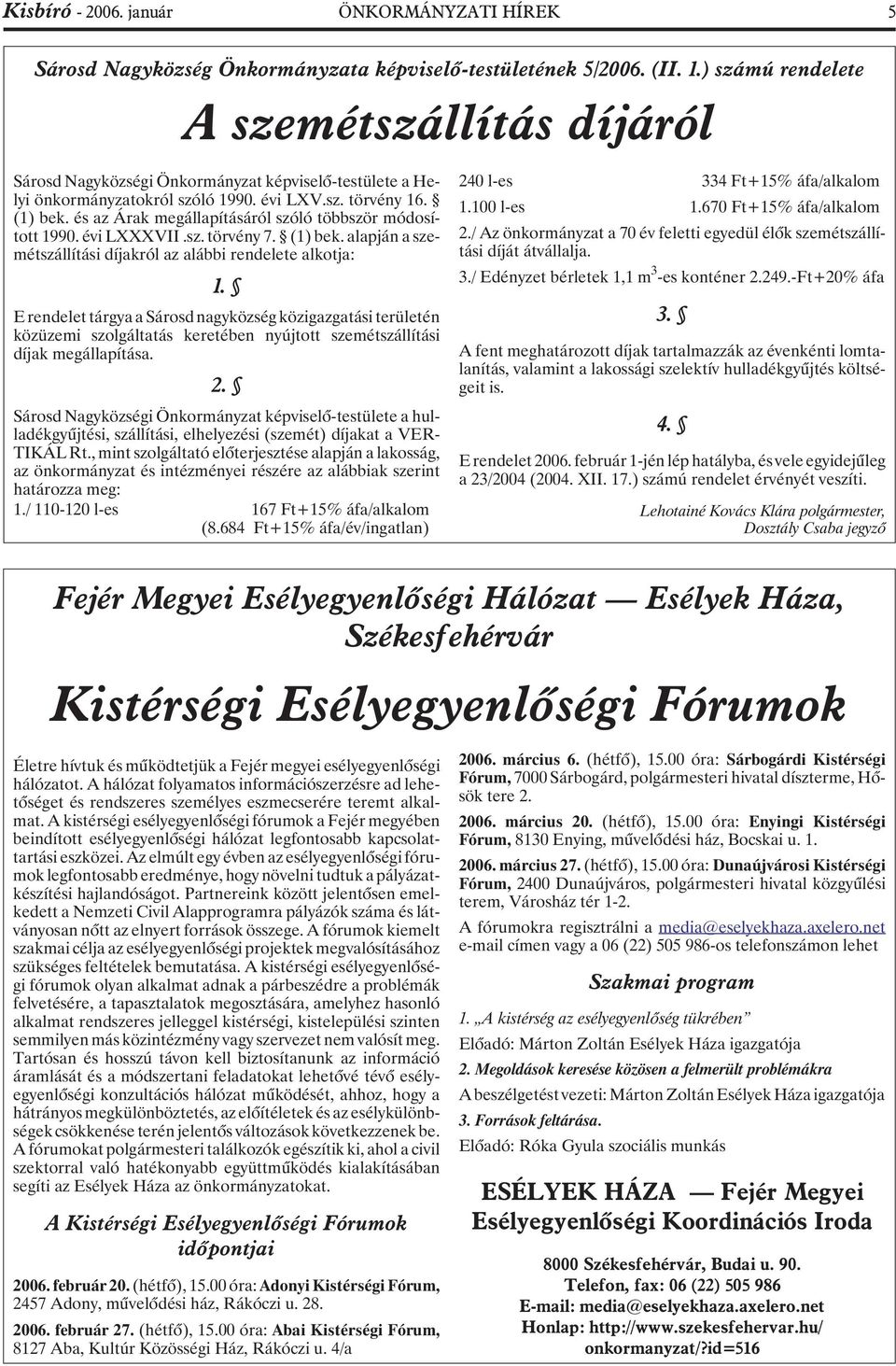 és az Árak megállapításáról szóló többször módosított 1990. évi LXXXVII.sz. törvény 7. (1) bek. alapján a szemétszállítási díjakról az alábbi rendelete alkotja: 1.