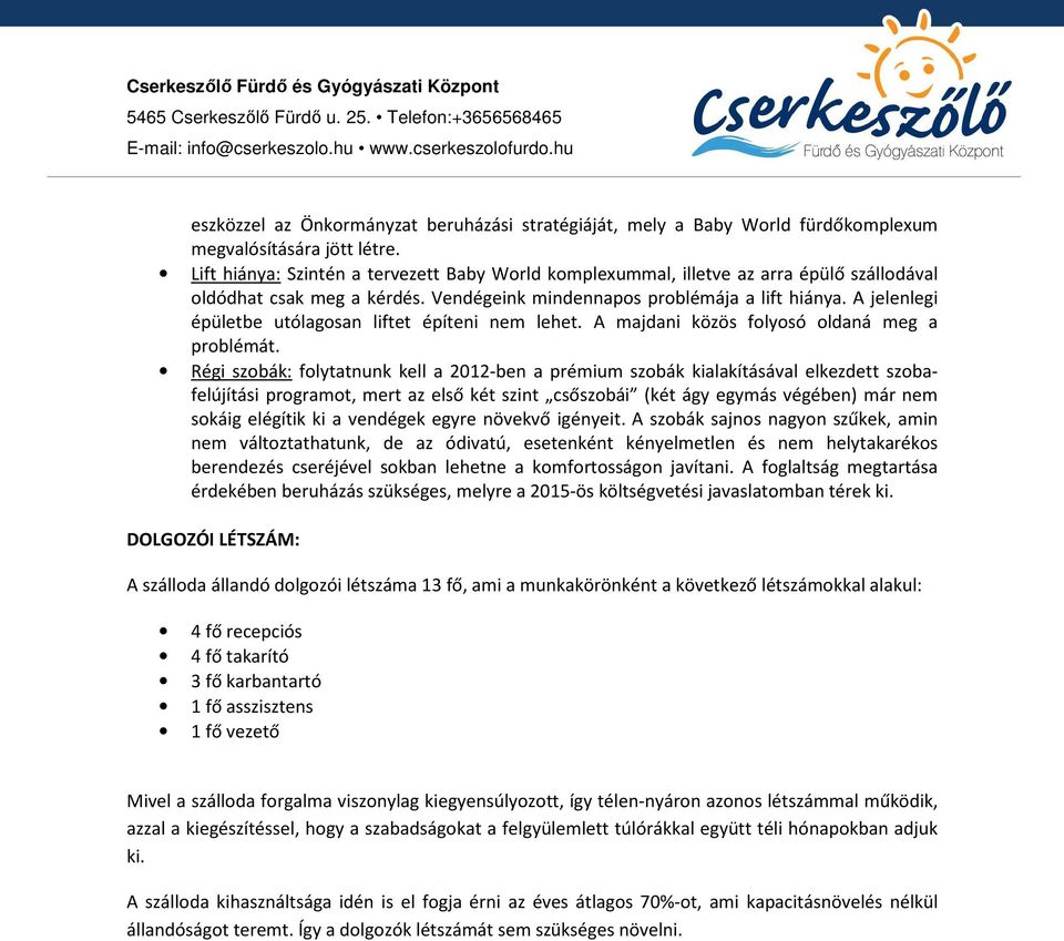 Lift hiánya: Szintén a tervezett Baby World komplexummal, illetve az arra épülő szállodával oldódhat csak meg a kérdés. Vendégeink mindennapos problémája a lift hiánya.