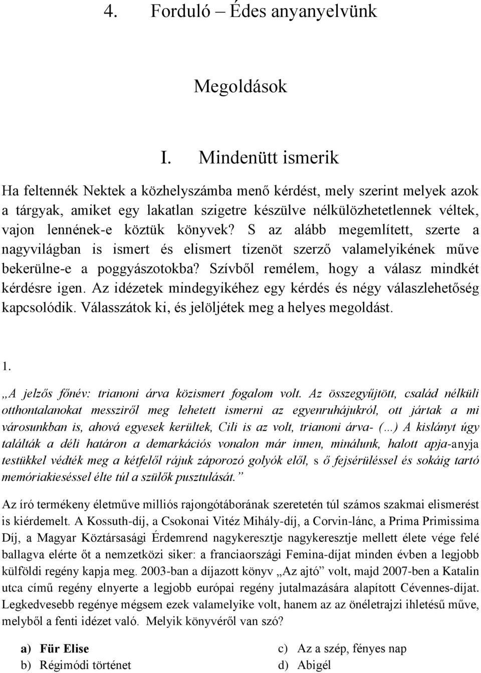 könyvek? S az alább megemlített, szerte a nagyvilágban is ismert és elismert tizenöt szerző valamelyikének műve bekerülne-e a poggyászotokba? Szívből remélem, hogy a válasz mindkét kérdésre igen.