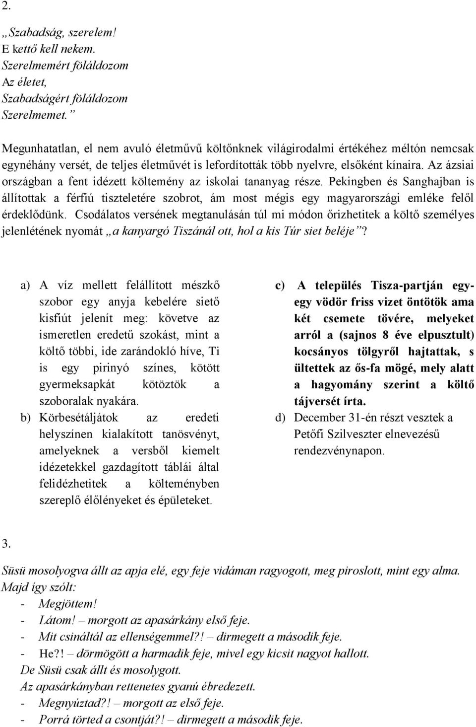 Az ázsiai országban a fent idézett költemény az iskolai tananyag része. Pekingben és Sanghajban is állítottak a férfiú tiszteletére szobrot, ám most mégis egy magyarországi emléke felől érdeklődünk.