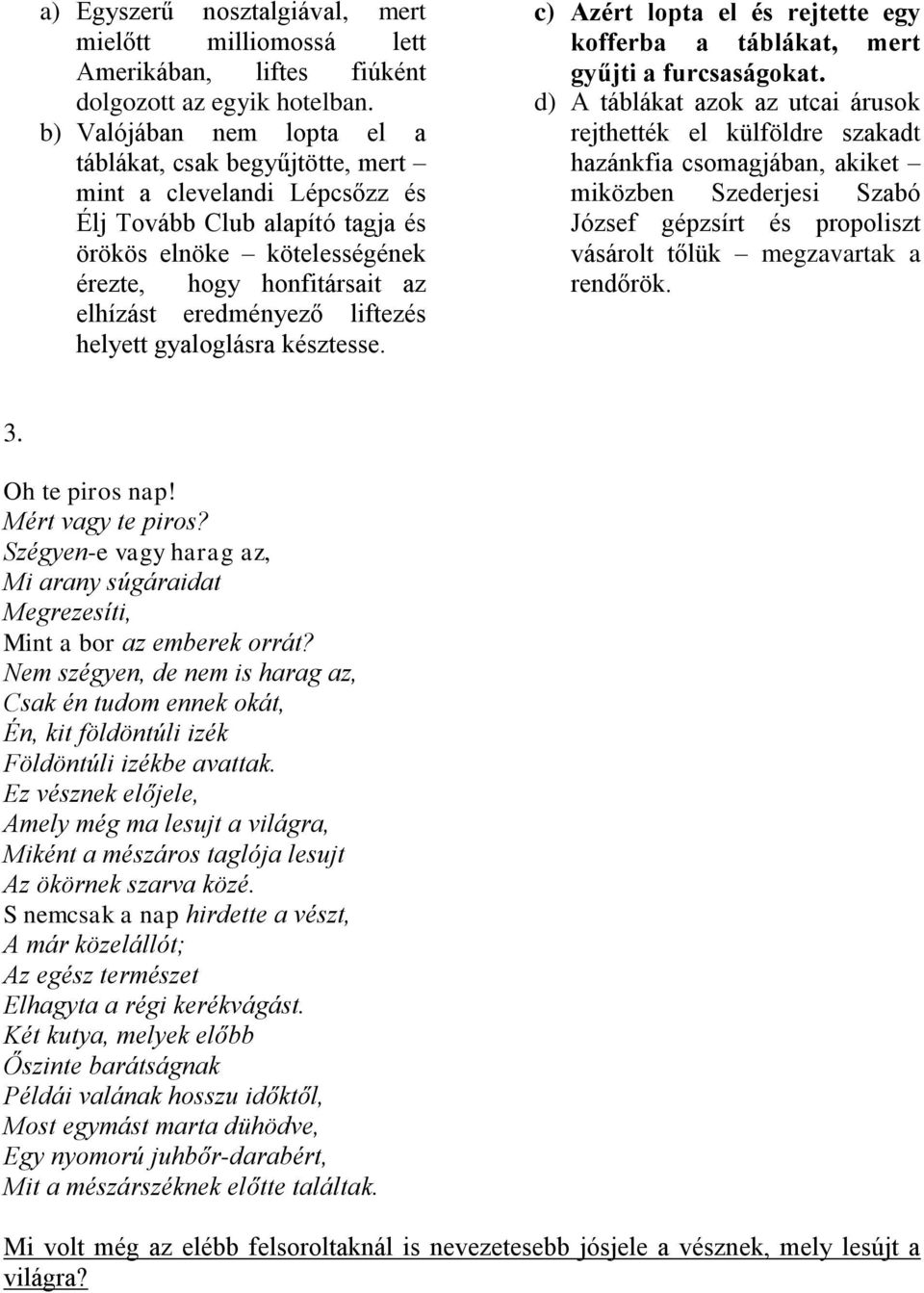 eredményező liftezés helyett gyaloglásra késztesse. c) Azért lopta el és rejtette egy kofferba a táblákat, mert gyűjti a furcsaságokat.