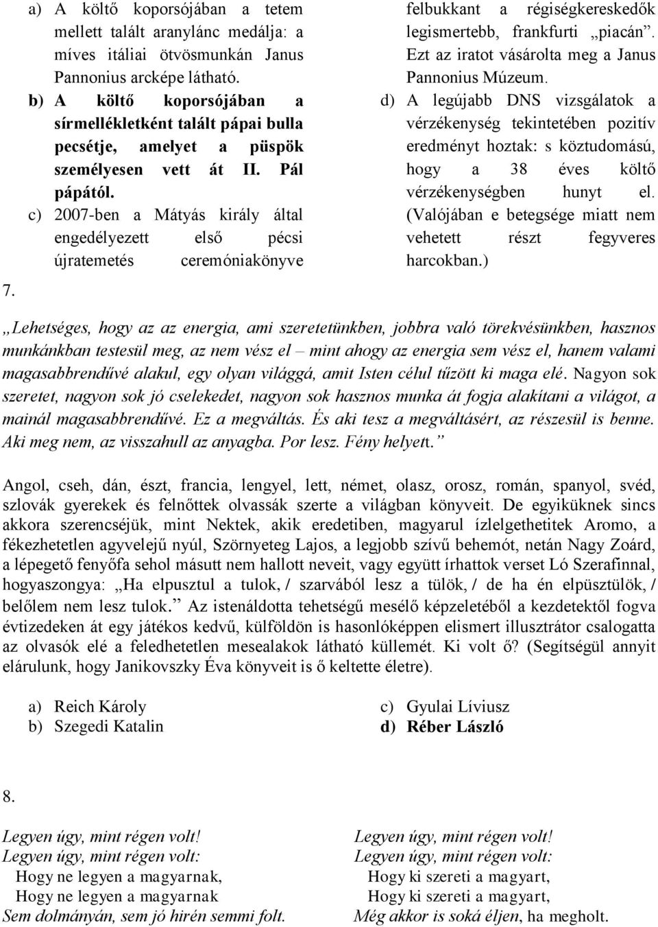 c) 2007-ben a Mátyás király által engedélyezett első pécsi újratemetés ceremóniakönyve felbukkant a régiségkereskedők legismertebb, frankfurti piacán.