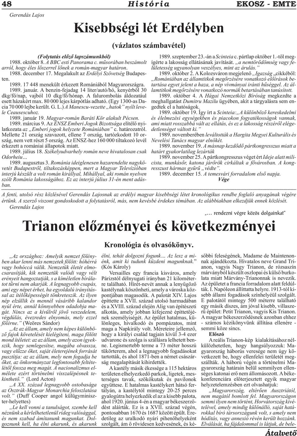 1989. január. A benzin-fejadag 14 liter/autó/hó, kenyérbõl 30 dkg/fõ/nap, vajból 10 dkg/fõ/hónap. A falurombolás áldozatául esett házakért max. 80 000 lejes kárpótlás adható.