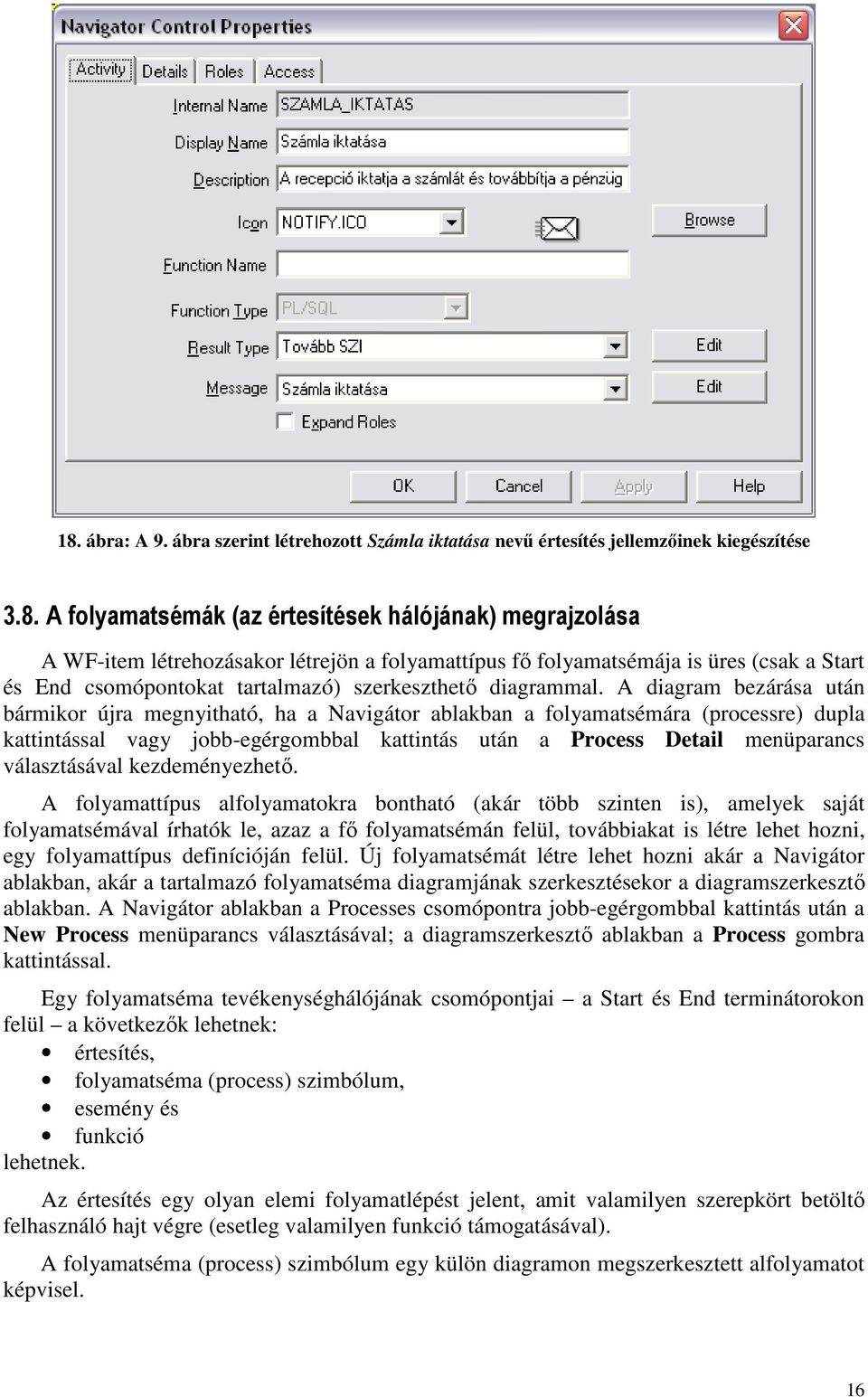 A diagram bezárása után bármikor újra megnyitható, ha a Navigátor ablakban a folyamatsémára (processre) dupla kattintással vagy jobb-egérgombbal kattintás után a Process Detail menüparancs