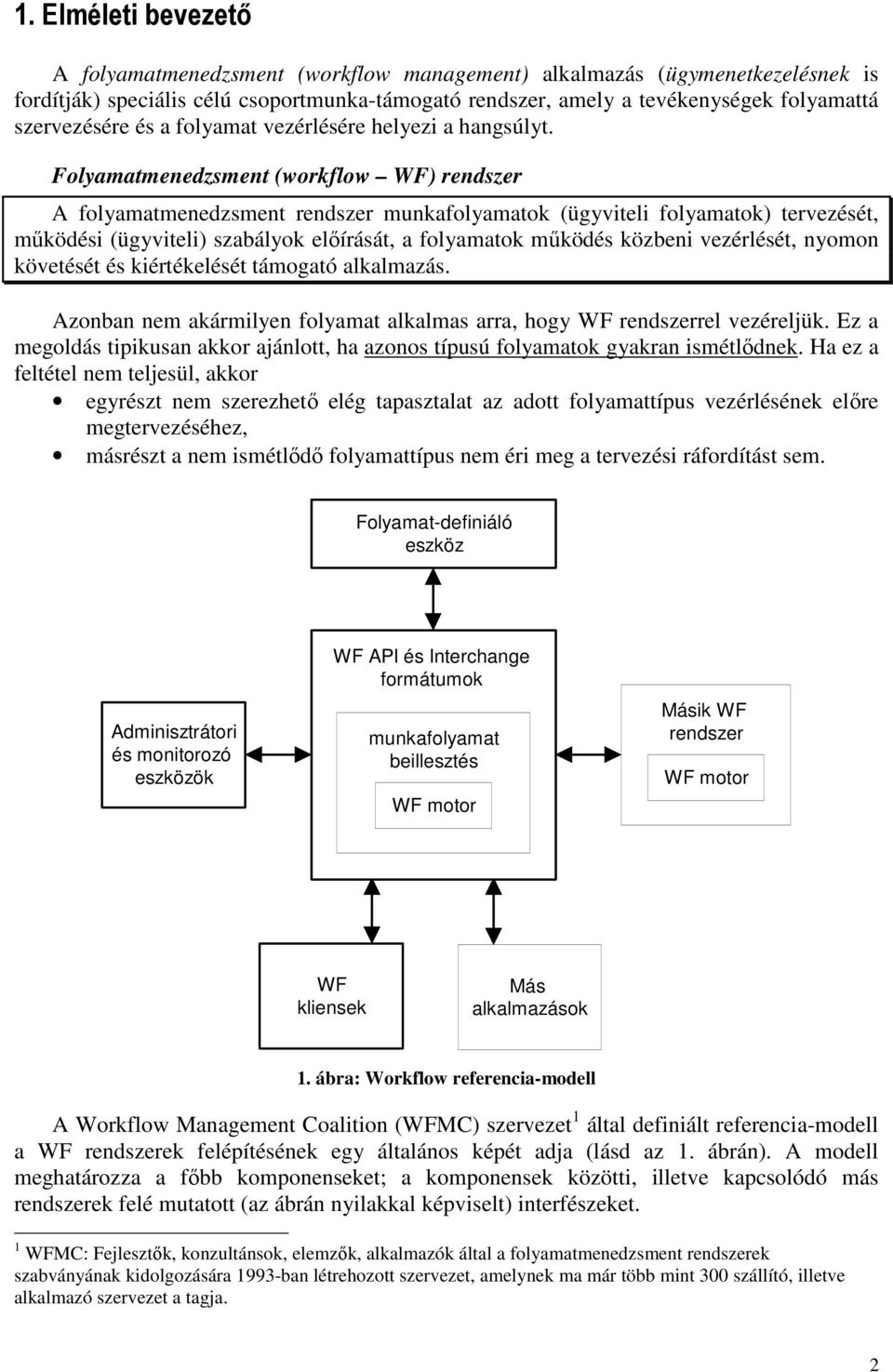 Folyamatmenedzsment (workflow WF) rendszer A folyamatmenedzsment rendszer munkafolyamatok (ügyviteli folyamatok) tervezését, mőködési (ügyviteli) szabályok elıírását, a folyamatok mőködés közbeni