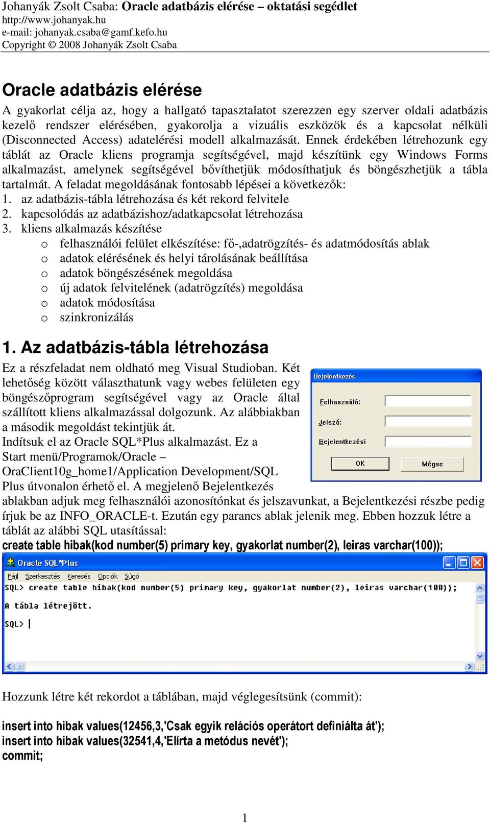 Ennek érdekében létrehozunk egy táblát az Oracle kliens programja segítségével, majd készítünk egy Windows Forms alkalmazást, amelynek segítségével bővíthetjük módosíthatjuk és böngészhetjük a tábla