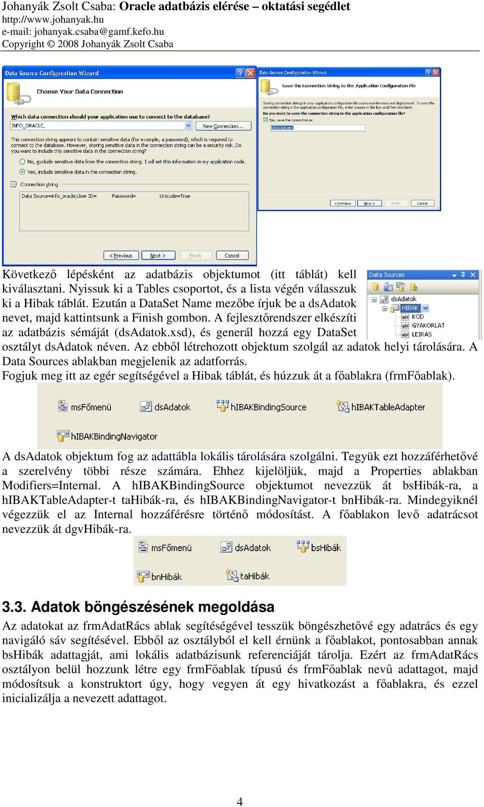 xsd), és generál hozzá egy DataSet osztályt dsadatok néven. Az ebből létrehozott objektum szolgál az adatok helyi tárolására. A Data Sources ablakban megjelenik az adatforrás.