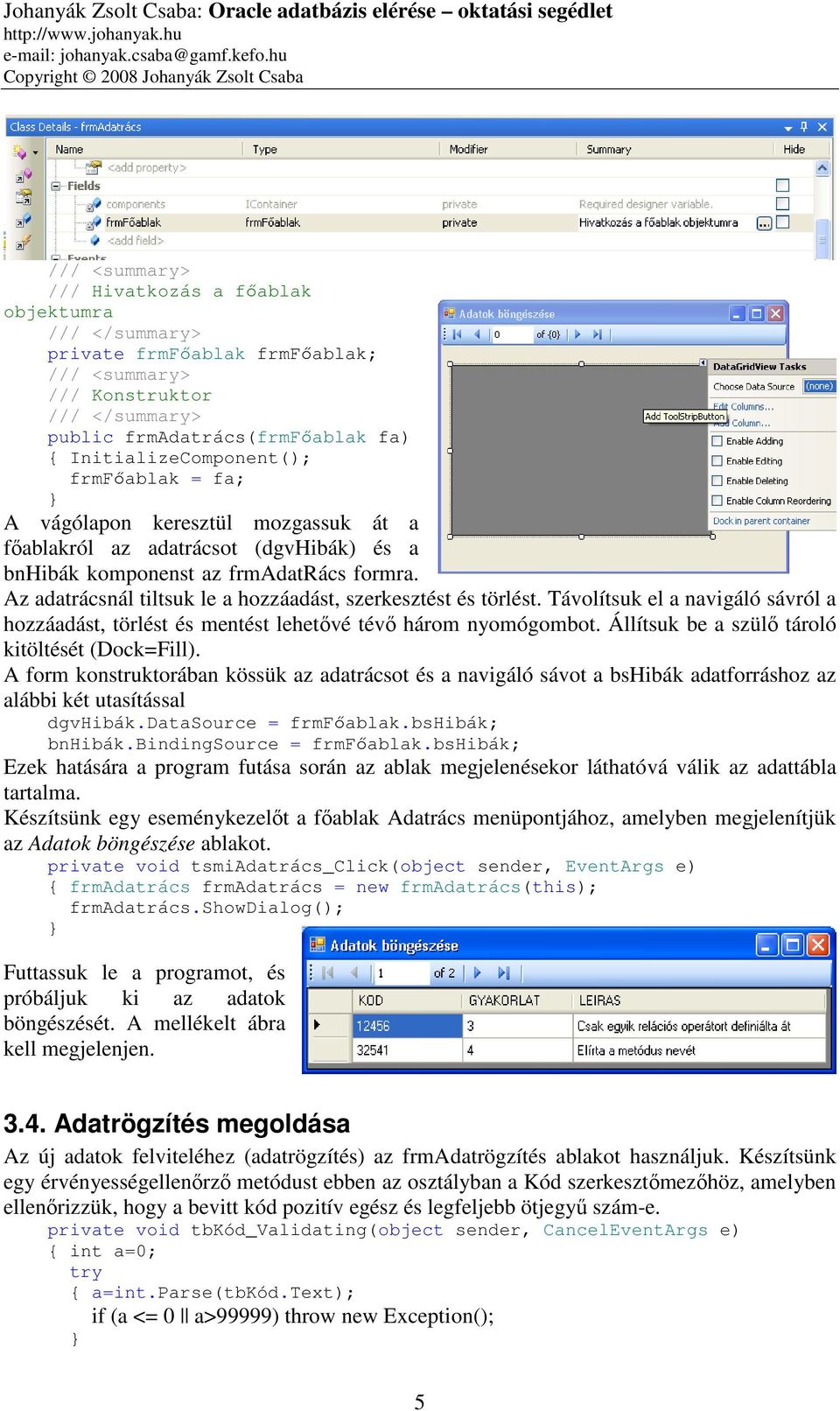 Az adatrácsnál tiltsuk le a hozzáadást, szerkesztést és törlést. Távolítsuk el a navigáló sávról a hozzáadást, törlést és mentést lehetővé tévő három nyomógombot.