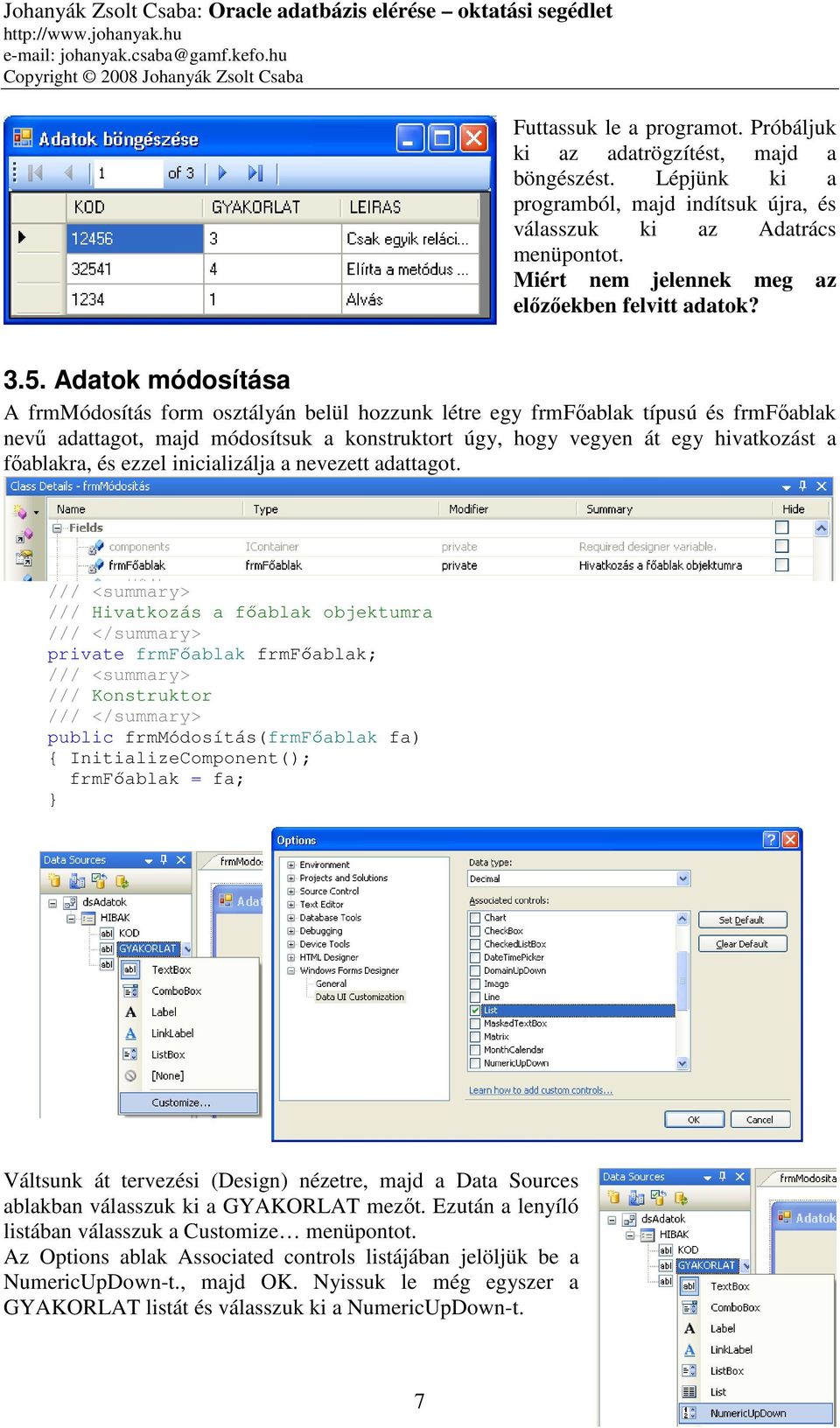 Adatok módosítása A frmmódosítás form osztályán belül hozzunk létre egy frmfőablak típusú és frmfőablak nevű adattagot, majd módosítsuk a konstruktort úgy, hogy vegyen át egy hivatkozást a főablakra,