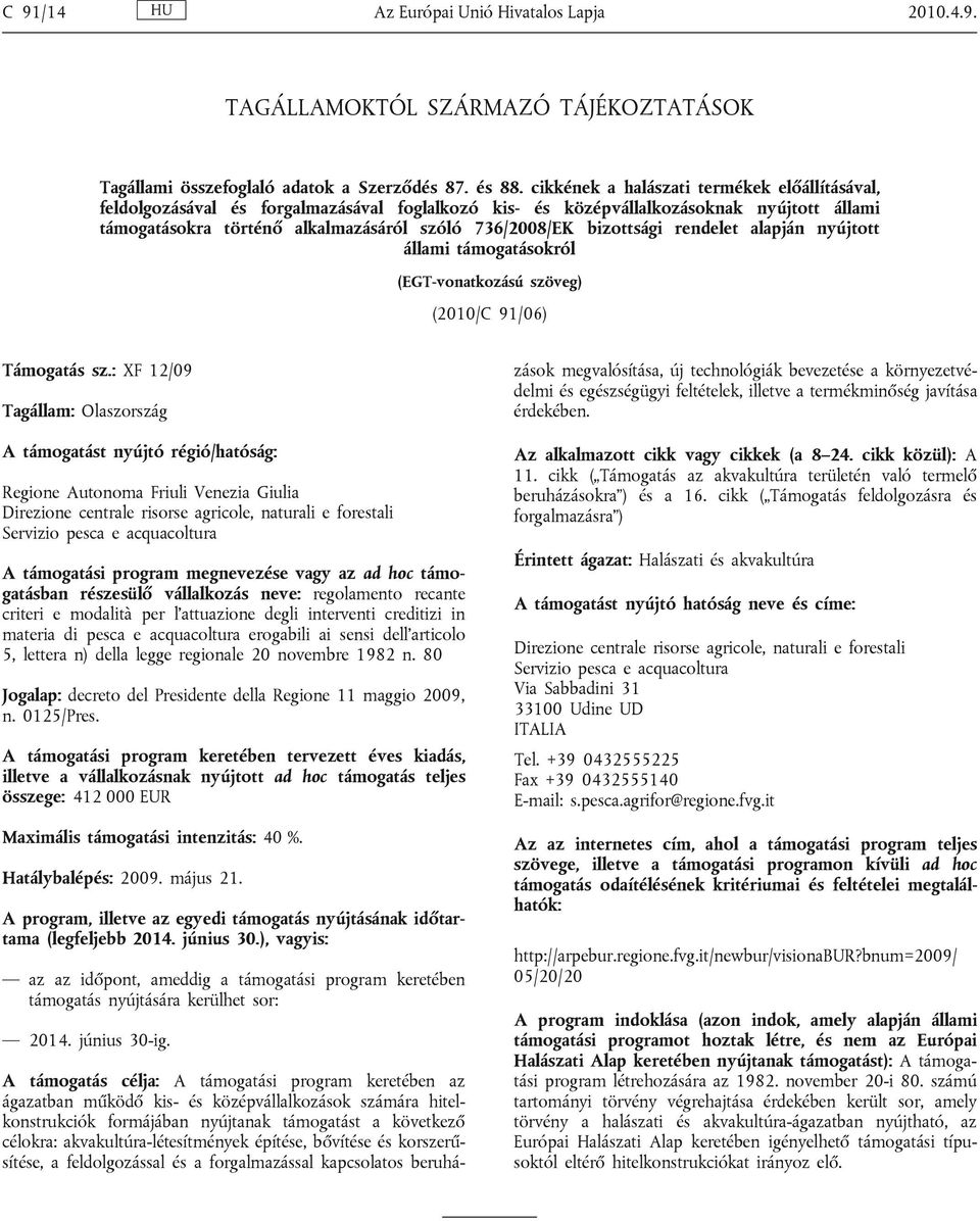 bizottsági rendelet alapján nyújtott állami támogatásokról (EGT-vonatkozású szöveg) (2010/C 91/06) Támogatás sz.