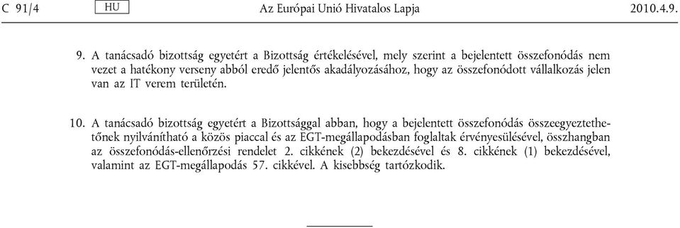 A tanácsadó bizottság egyetért a Bizottsággal abban, hogy a bejelentett összefonódás összeegyeztethetőnek nyilvánítható a közös piaccal és az EGT-megállapodásban