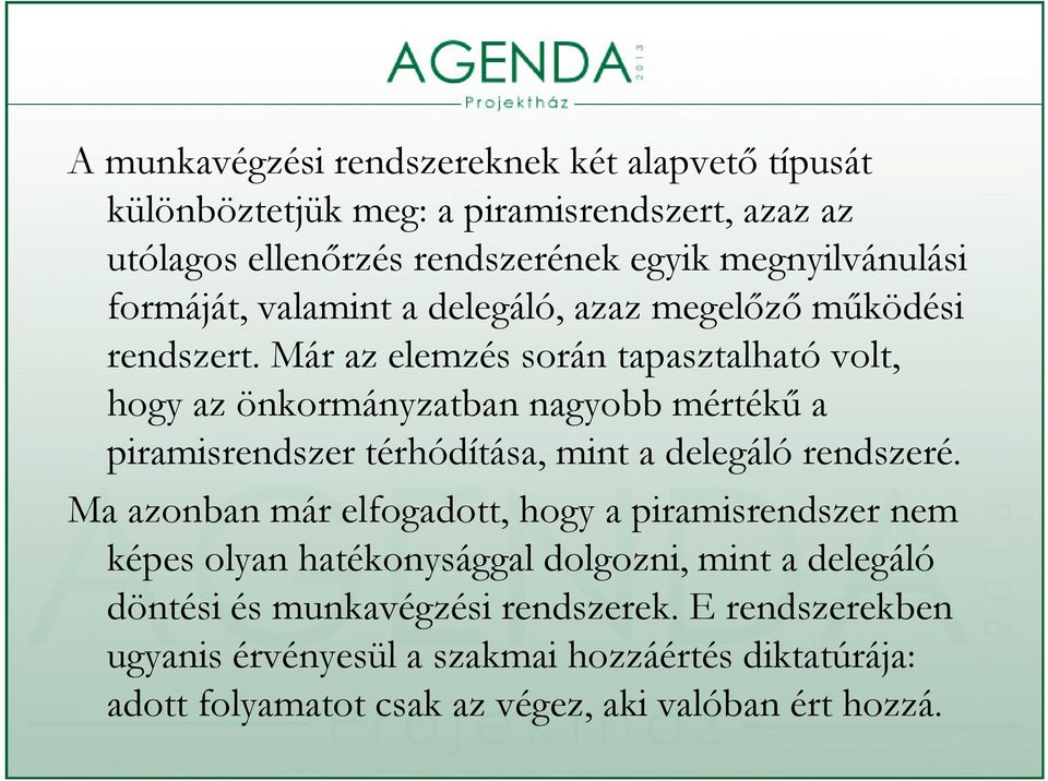 Már az elemzés során tapasztalható volt, hogy az önkormányzatban nagyobb mértékű ékű a piramisrendszer térhódítása, mint a delegáló rendszeré.
