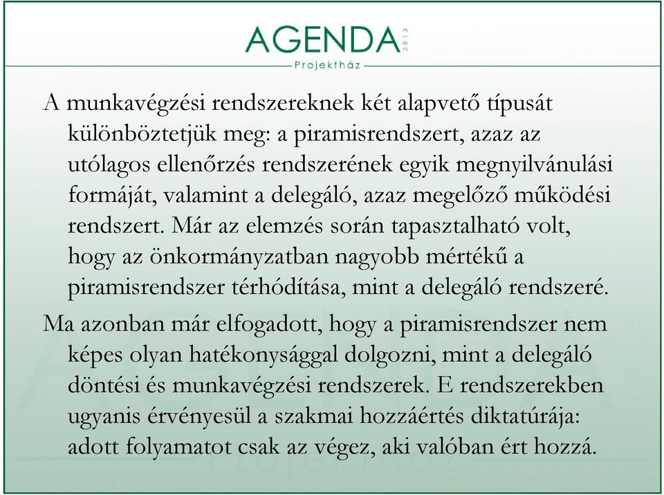 Már az elemzés során tapasztalható volt, hogy az önkormányzatban nagyobb mértékű ékű a piramisrendszer térhódítása, mint a delegáló rendszeré.