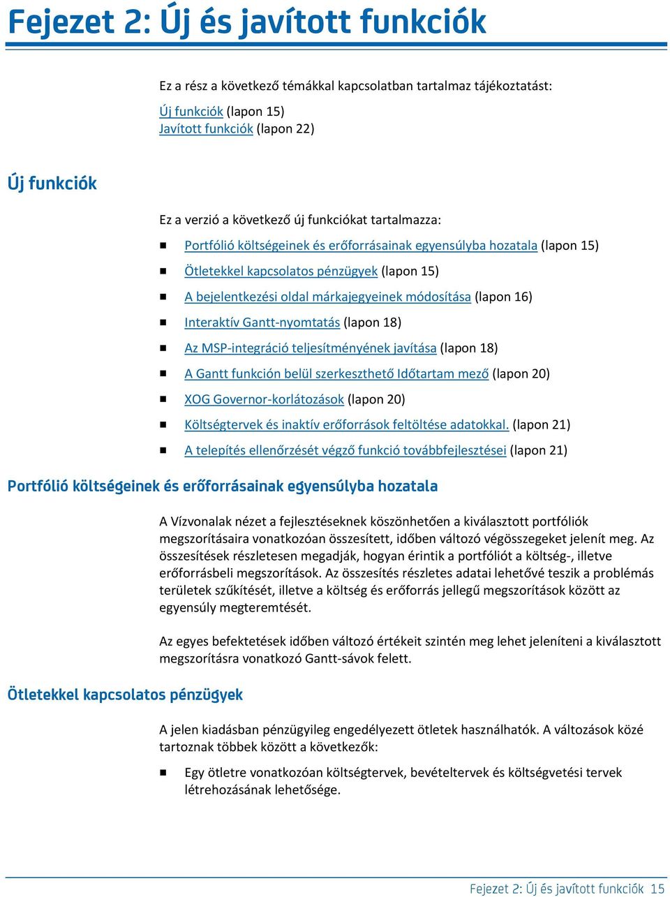 16) Interaktív Gantt-nyomtatás (lapon 18) Az MSP-integráció teljesítményének javítása (lapon 18) A Gantt funkción belül szerkeszthető Időtartam mező (lapon 20) XOG Governor-korlátozások (lapon 20)