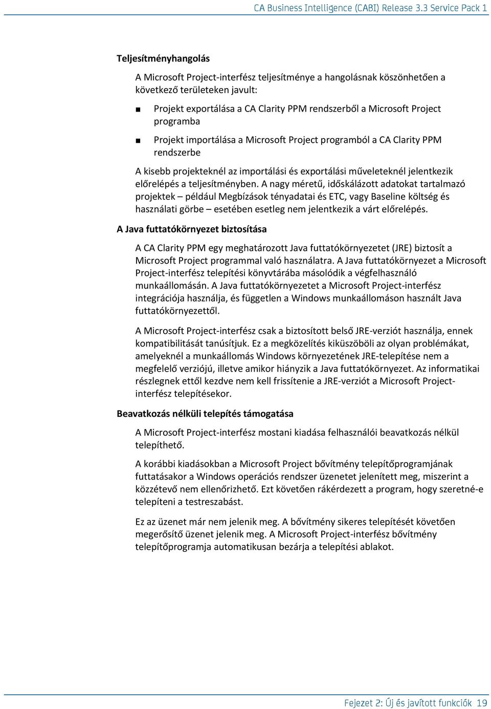 A nagy méretű, időskálázott adatokat tartalmazó projektek például Megbízások tényadatai és ETC, vagy Baseline költség és használati görbe esetében esetleg nem jelentkezik a várt előrelépés.