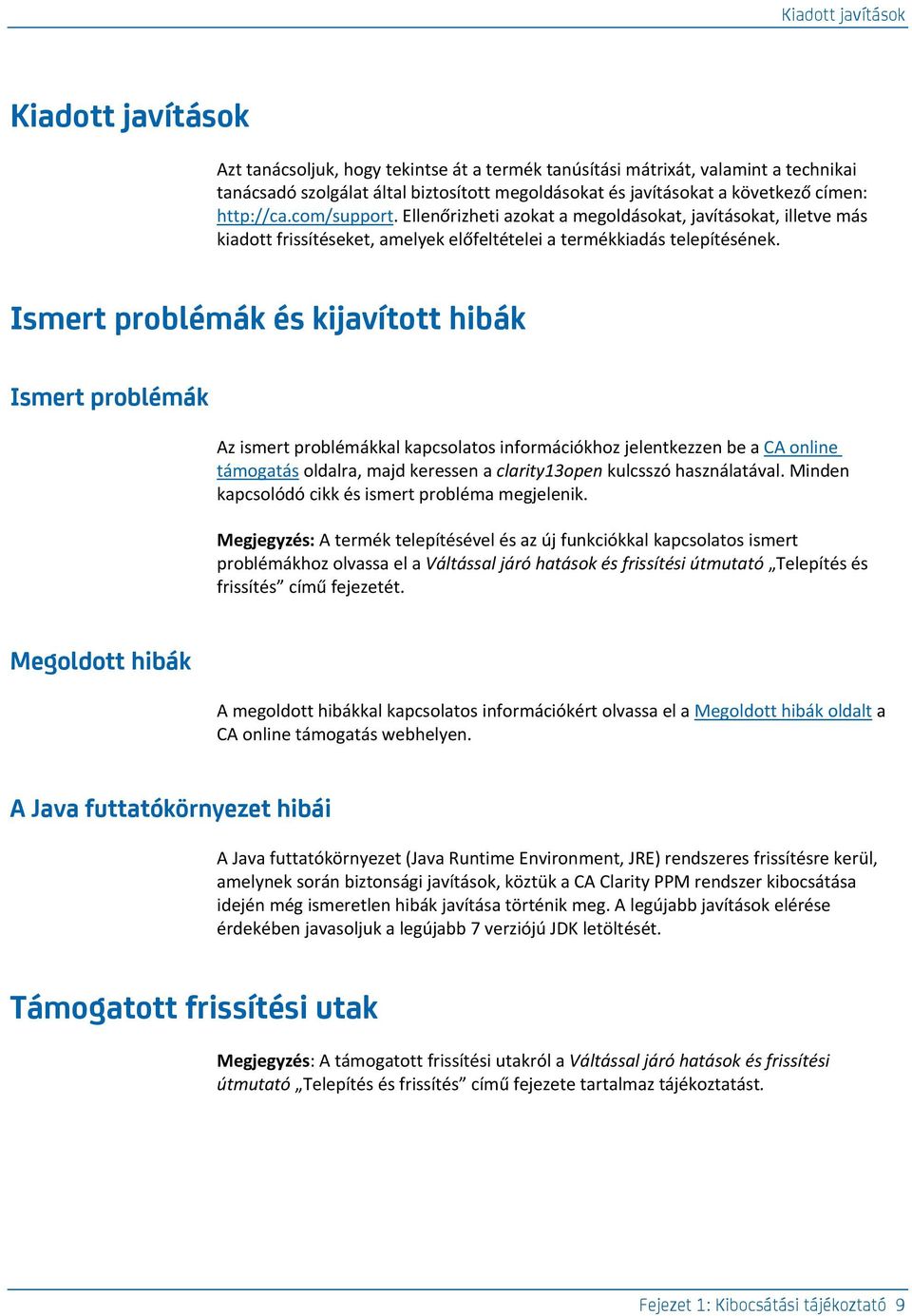 Ismert problémák és kijavított hibák Ismert problémák Az ismert problémákkal kapcsolatos információkhoz jelentkezzen be a CA online támogatás oldalra, majd keressen a clarity13open kulcsszó