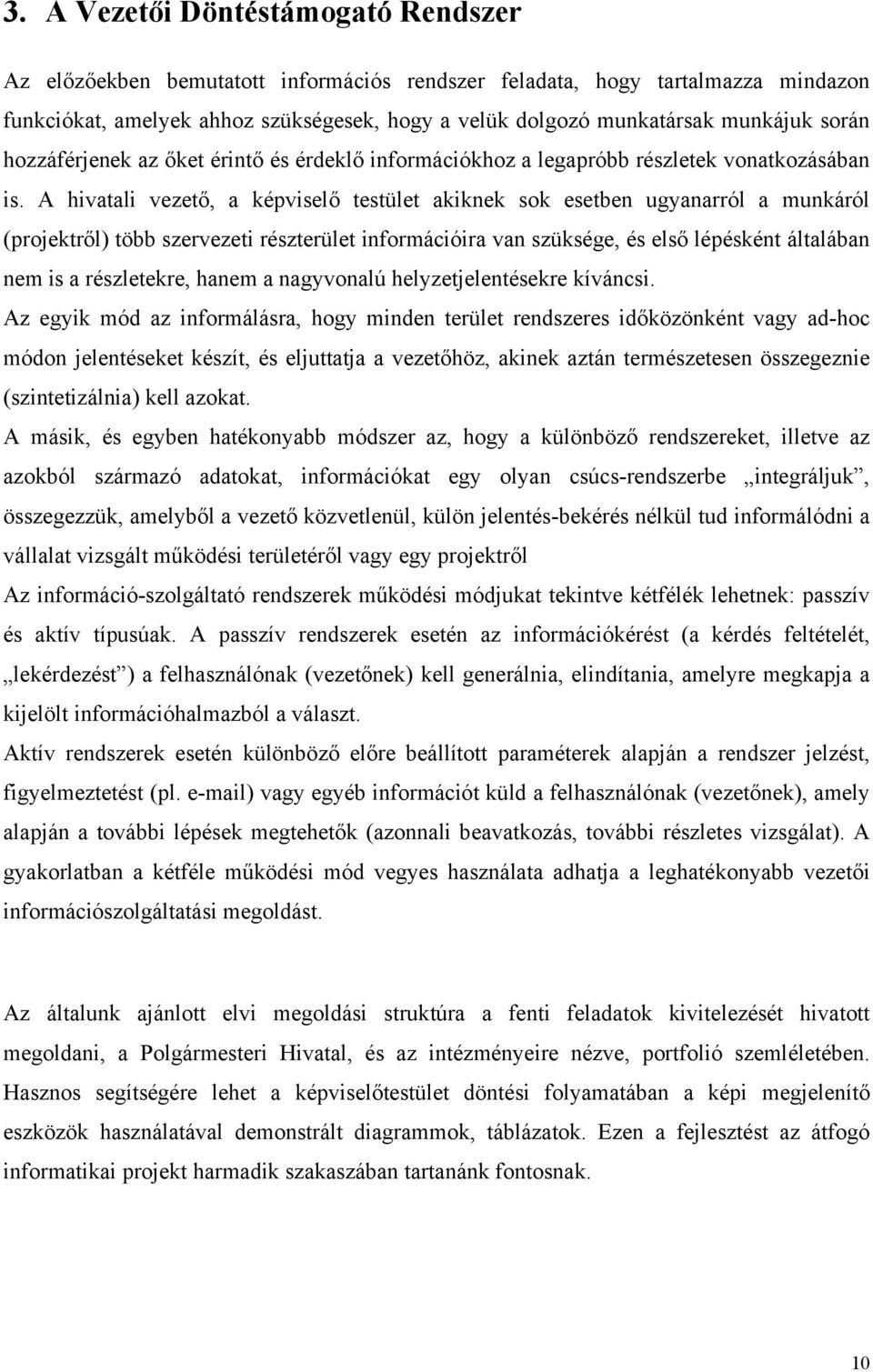 A hivatali vezető, a képviselő testület akiknek sok esetben ugyanarról a munkáról (projektről) több szervezeti részterület információira van szüksége, és első lépésként általában nem is a