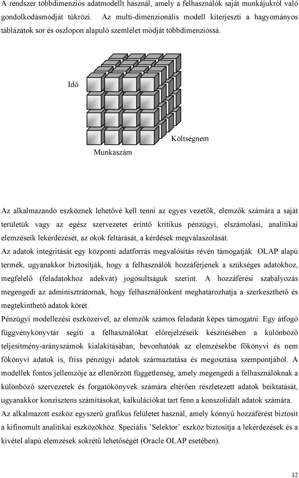 Idő Munkaszám Költségnem Az alkalmazandó eszköznek lehetővé kell tenni az egyes vezetők, elemzők számára a saját területük vagy az egész szervezetet érintő kritikus pénzügyi, elszámolási, analitikai