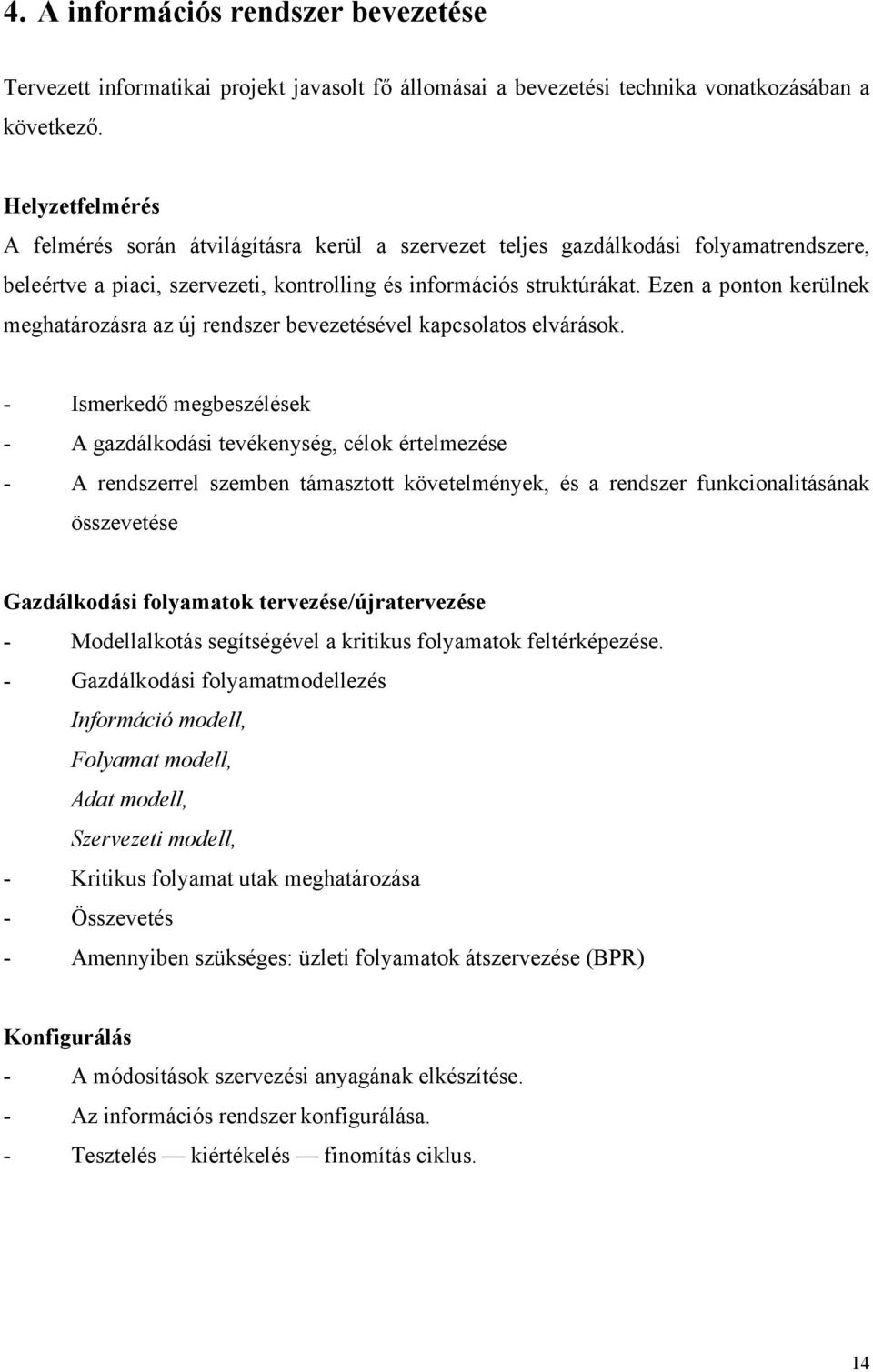 Ezen a ponton kerülnek meghatározásra az új rendszer bevezetésével kapcsolatos elvárások.