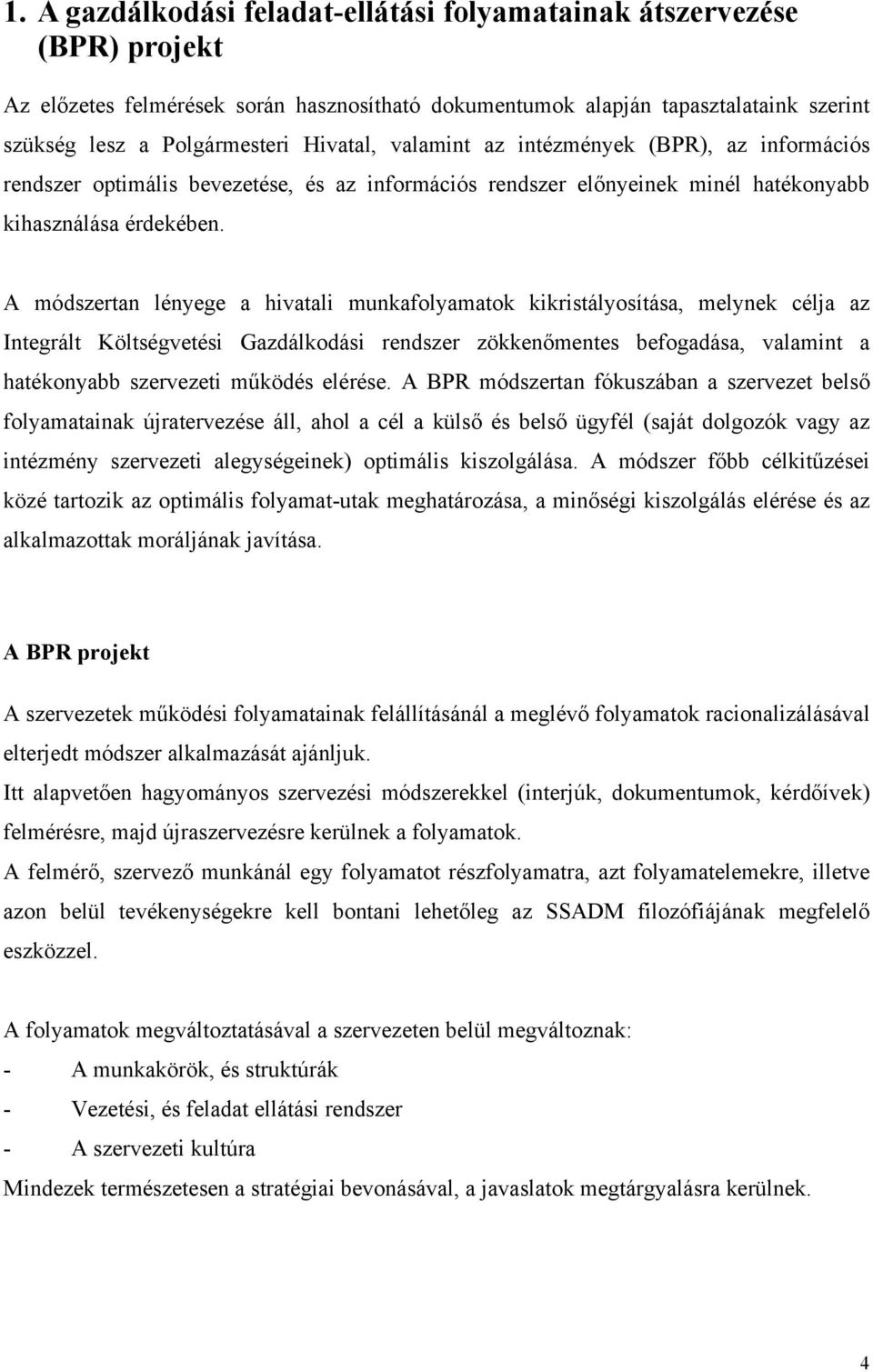 A módszertan lényege a hivatali munkafolyamatok kikristályosítása, melynek célja az Integrált Költségvetési Gazdálkodási rendszer zökkenőmentes befogadása, valamint a hatékonyabb szervezeti működés