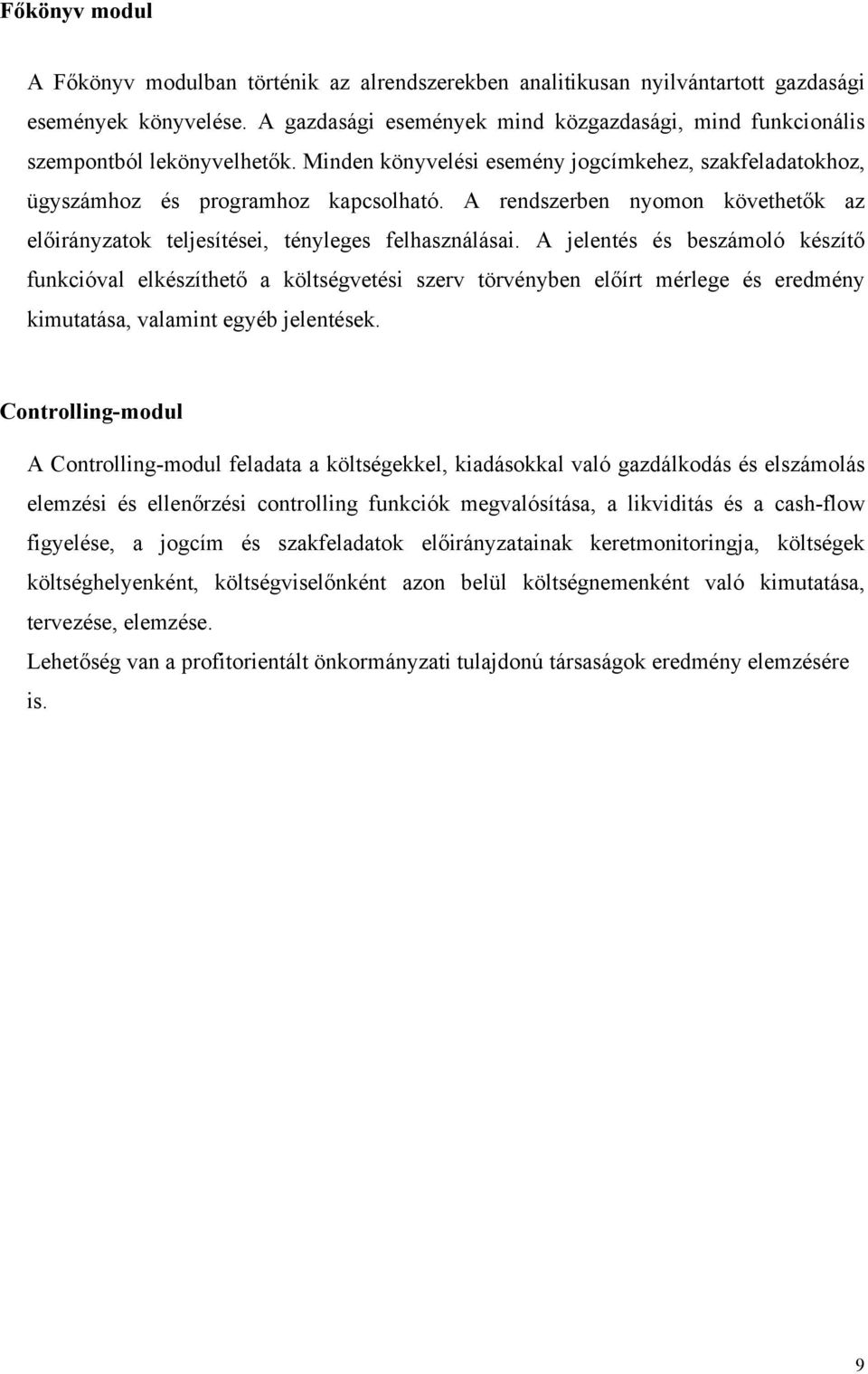 A rendszerben nyomon követhetők az előirányzatok teljesítései, tényleges felhasználásai.